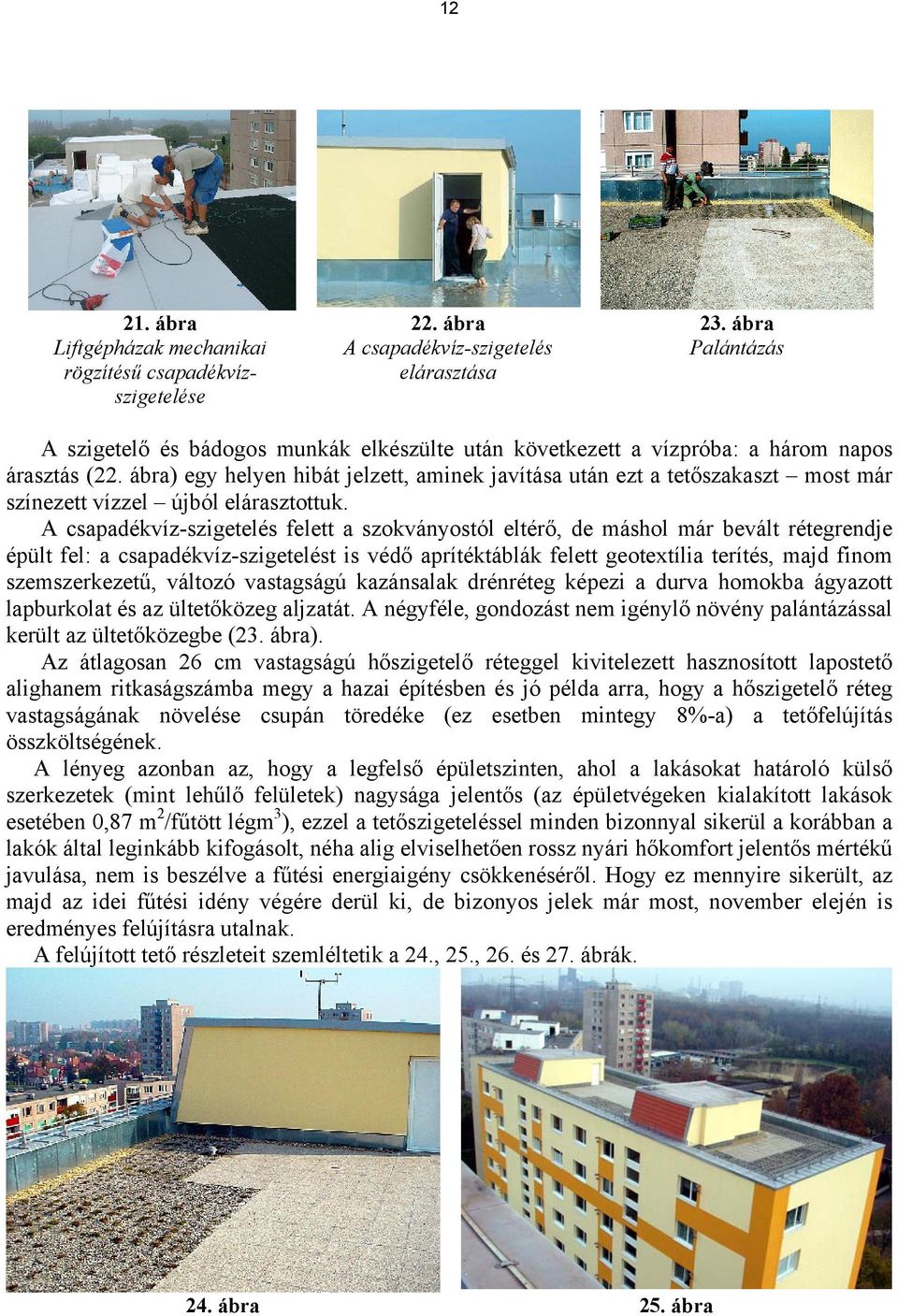 ábra) egy helyen hibát jelzett, aminek javítása után ezt a tetőszakaszt most már színezett vízzel újból elárasztottuk.
