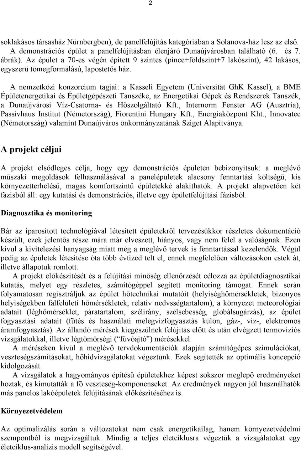 A nemzetközi konzorcium tagjai: a Kasseli Egyetem (Universität GhK Kassel), a BME Épületenergetikai és Épületgépészeti Tanszéke, az Energetikai Gépek és Rendszerek Tanszék, a Dunaújvárosi