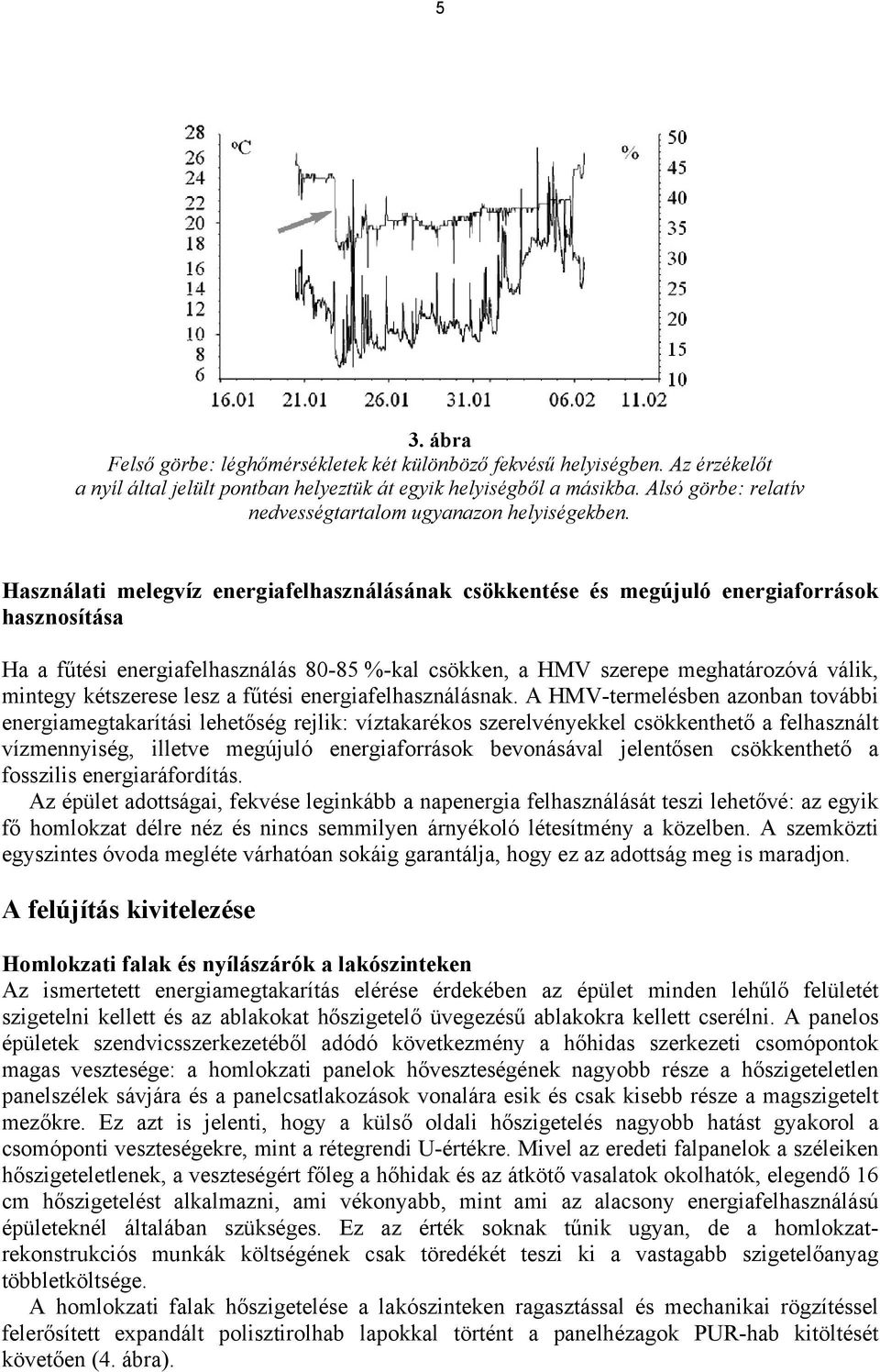 Használati melegvíz energiafelhasználásának csökkentése és megújuló energiaforrások hasznosítása Ha a fűtési energiafelhasználás 80-85 %-kal csökken, a HMV szerepe meghatározóvá válik, mintegy