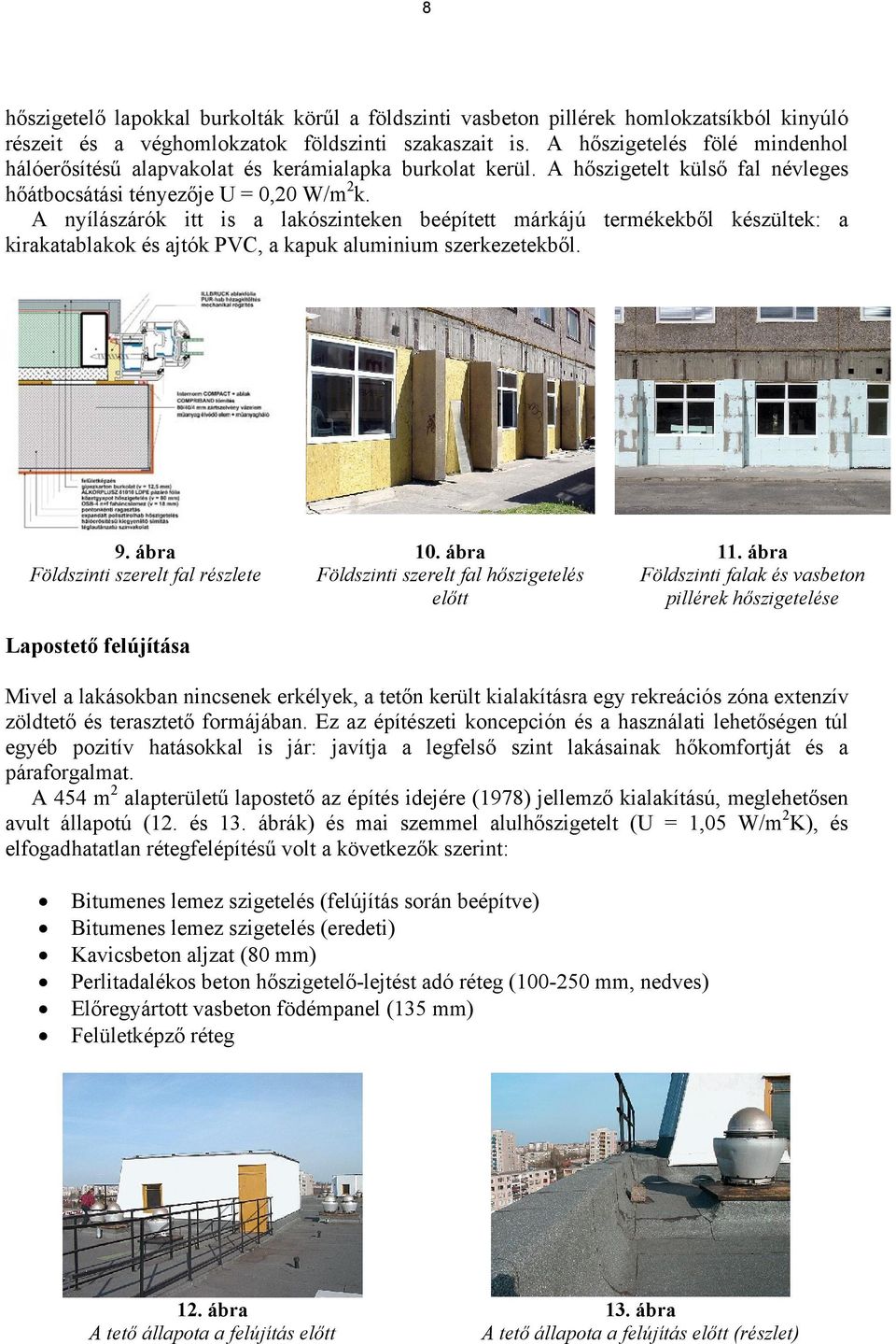 A nyílászárók itt is a lakószinteken beépített márkájú termékekből készültek: a kirakatablakok és ajtók PVC, a kapuk aluminium szerkezetekből. 9.