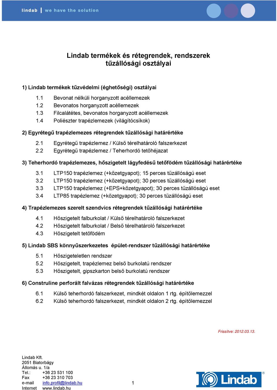 1 Egyrétegű trapézlemez / Külső térelhatároló falszerkezet 2.2 Egyrétegű trapézlemez / Teherhordó tetőhéjazat 3) Teherhordó trapézlemezes, hőszigetelt lágyfedésű tetőfödém tűzállósági határértéke 3.