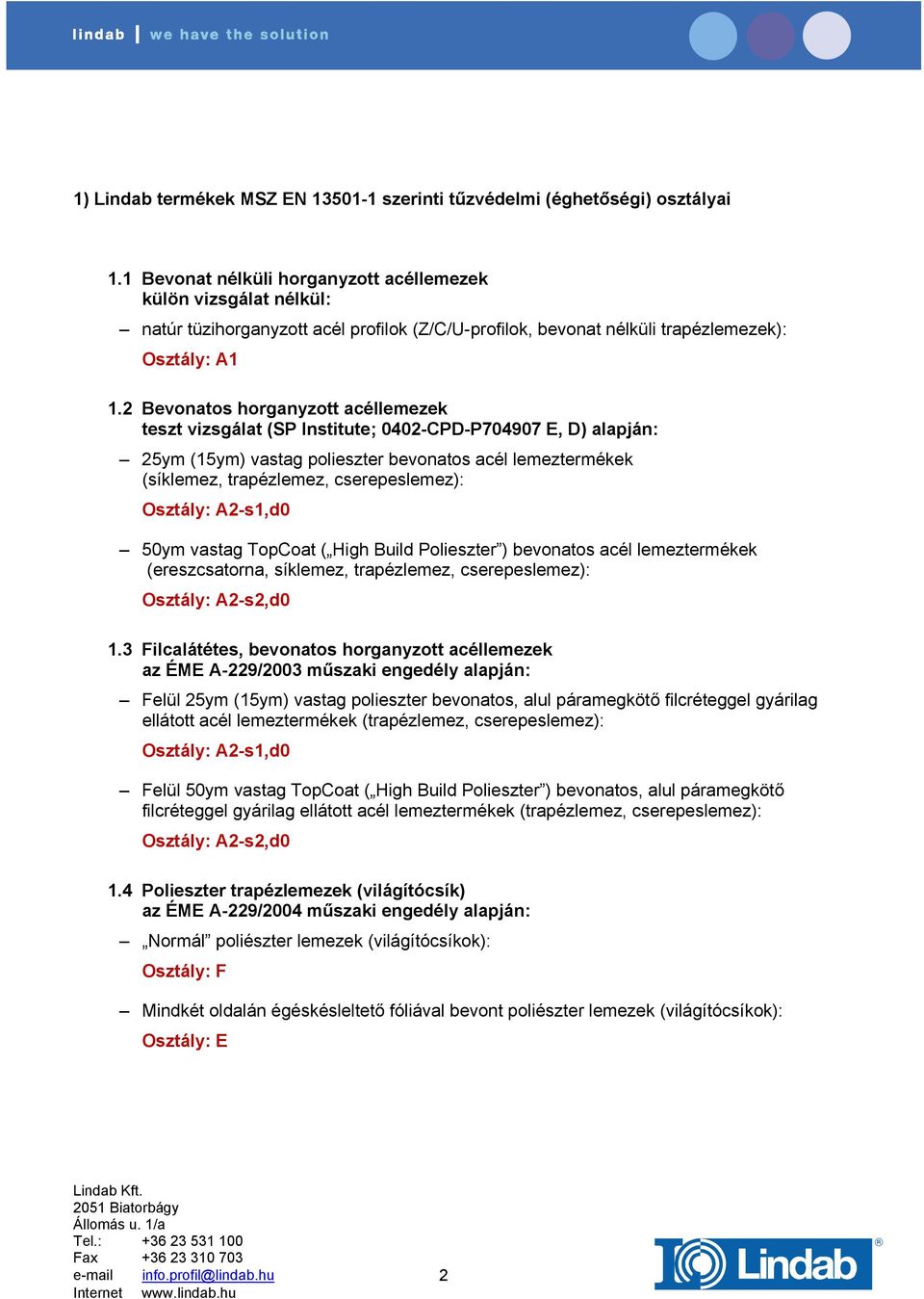 2 Bevonatos horganyzott acéllemezek teszt vizsgálat (SP Institute; 0402-CPD-P704907 E, D) alapján: 25ym (15ym) vastag polieszter bevonatos acél lemeztermékek (síklemez, trapézlemez, cserepeslemez):