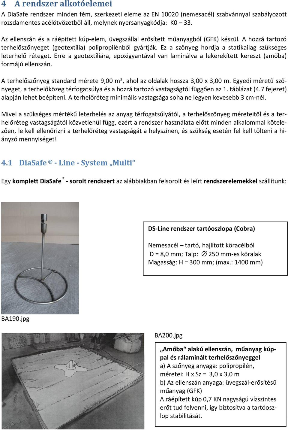 Ez a szőnyeg hordja a statikailag szükséges leterhelő réteget. Erre a geotextíliára, epoxigyantával van laminálva a lekerekített kereszt (amőba) formájú ellenszán.