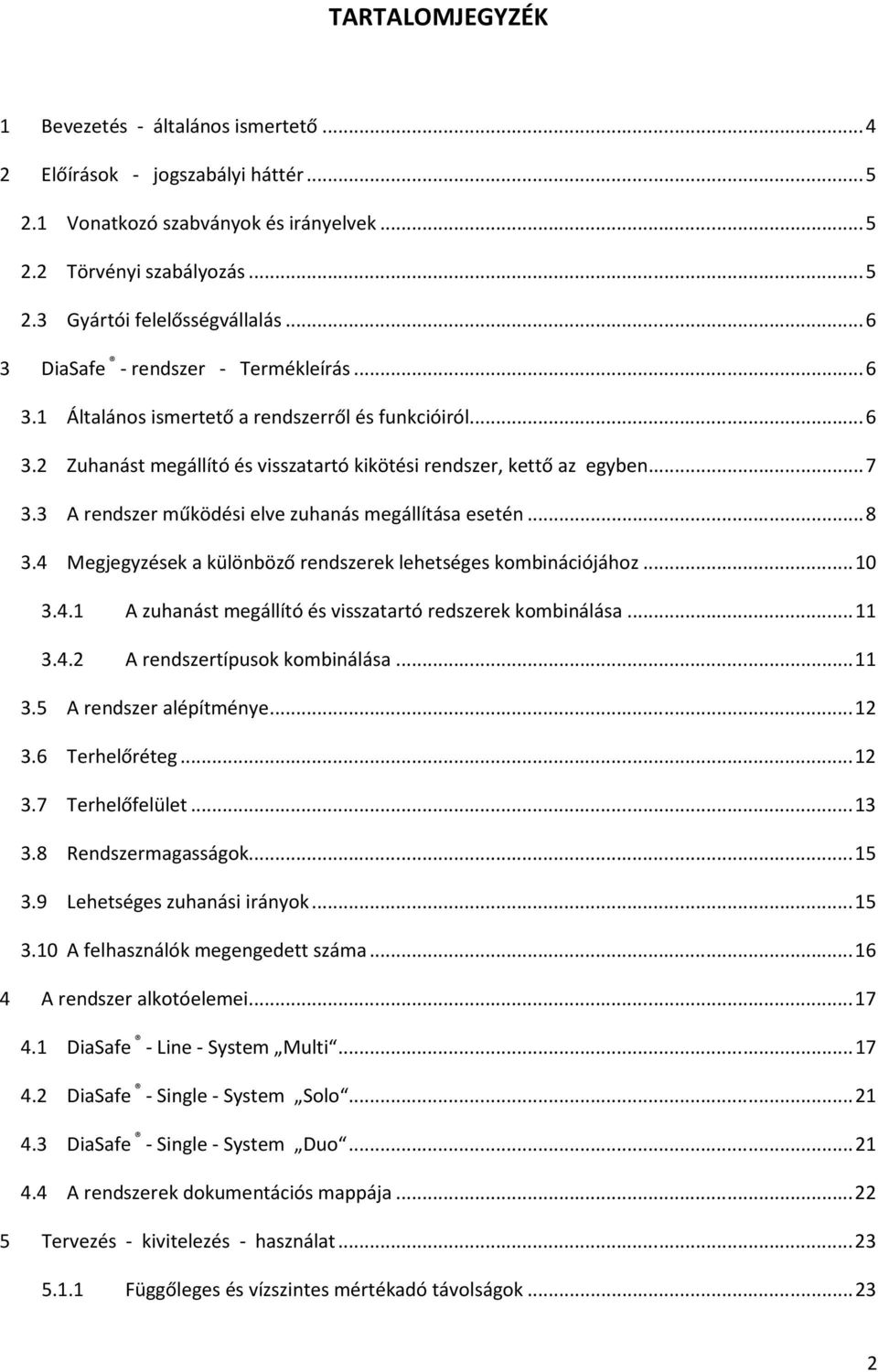 3 A rendszer működési elve zuhanás megállítása esetén... 8 3.4 Megjegyzések a különböző rendszerek lehetséges kombinációjához... 10 3.4.1 A zuhanást megállító és visszatartó redszerek kombinálása.
