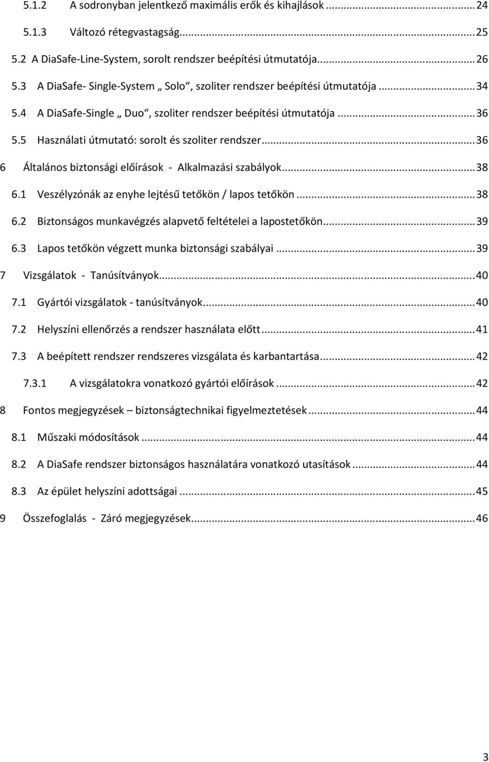 5 Használati útmutató: sorolt és szoliter rendszer... 36 6 Általános biztonsági előírások - Alkalmazási szabályok... 38 6.1 Veszélyzónák az enyhe lejtésű tetőkön / lapos tetőkön... 38 6.2 Biztonságos munkavégzés alapvető feltételei a lapostetőkön.
