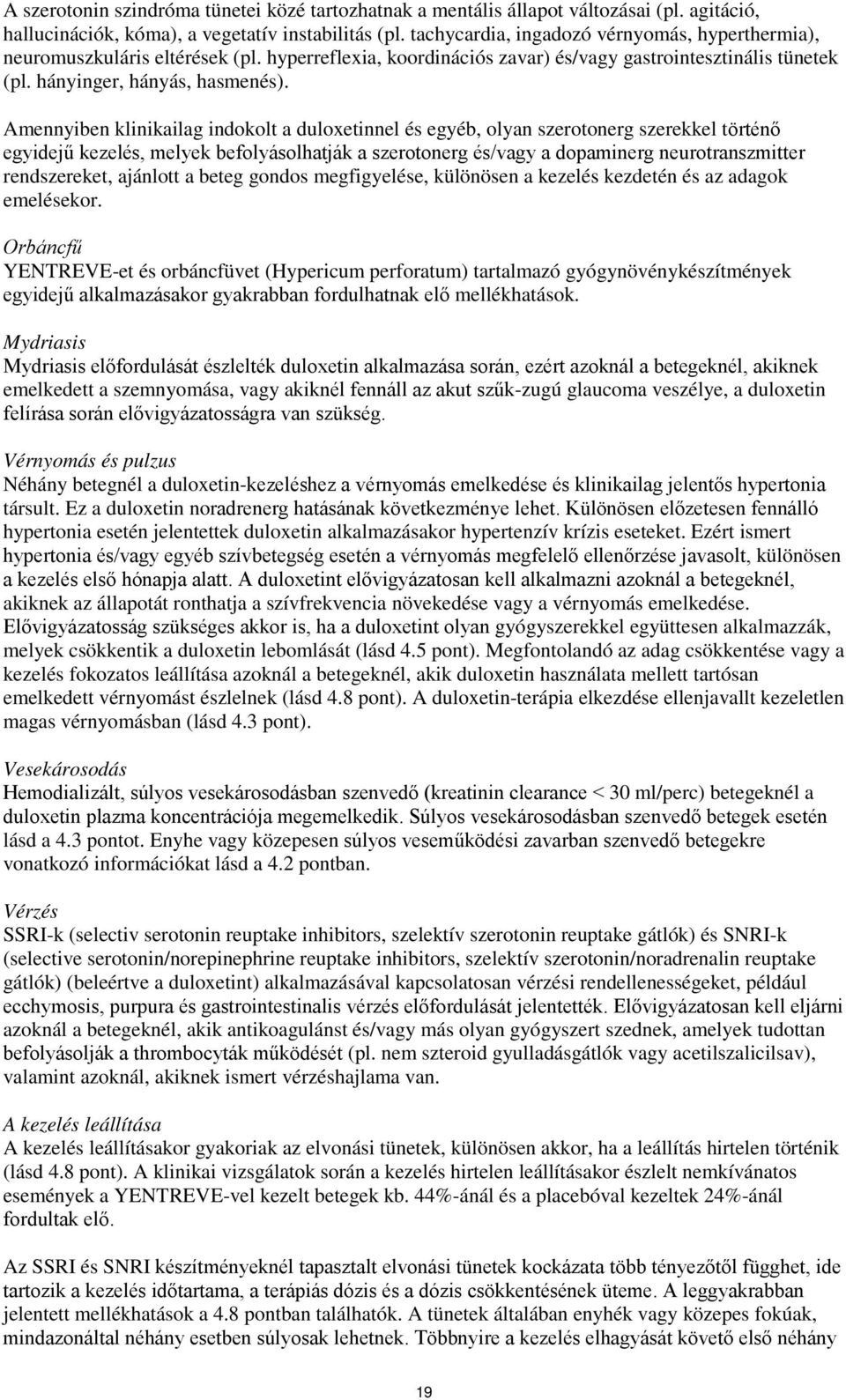 Amennyiben klinikailag indokolt a duloxetinnel és egyéb, olyan szerotonerg szerekkel történő egyidejű kezelés, melyek befolyásolhatják a szerotonerg és/vagy a dopaminerg neurotranszmitter