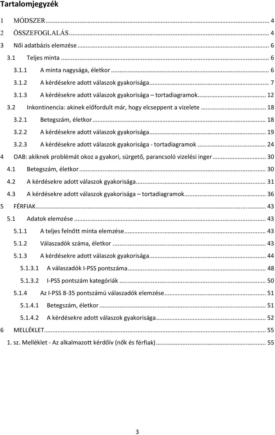 .. 24 4 OAB: akiknek problémát okoz a gyakori, sürgető, parancsoló vizelési inger... 30 4.1 Betegszám, életkor... 30 4.2 A kérdésekre adott válaszok gyakorisága... 31 4.