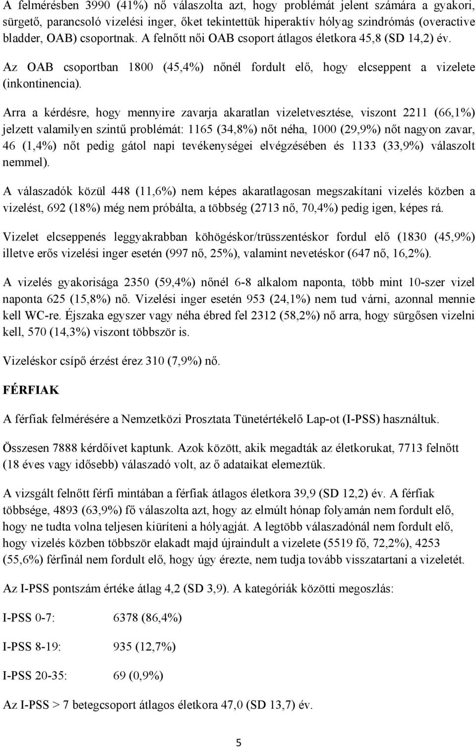 Arra a kérdésre, hogy mennyire zavarja akaratlan vizeletvesztése, viszont 2211 (66,1%) jelzett valamilyen szintű problémát: 1165 (34,8%) nőt néha, 1000 (29,9%) nőt nagyon zavar, 46 (1,4%) nőt pedig