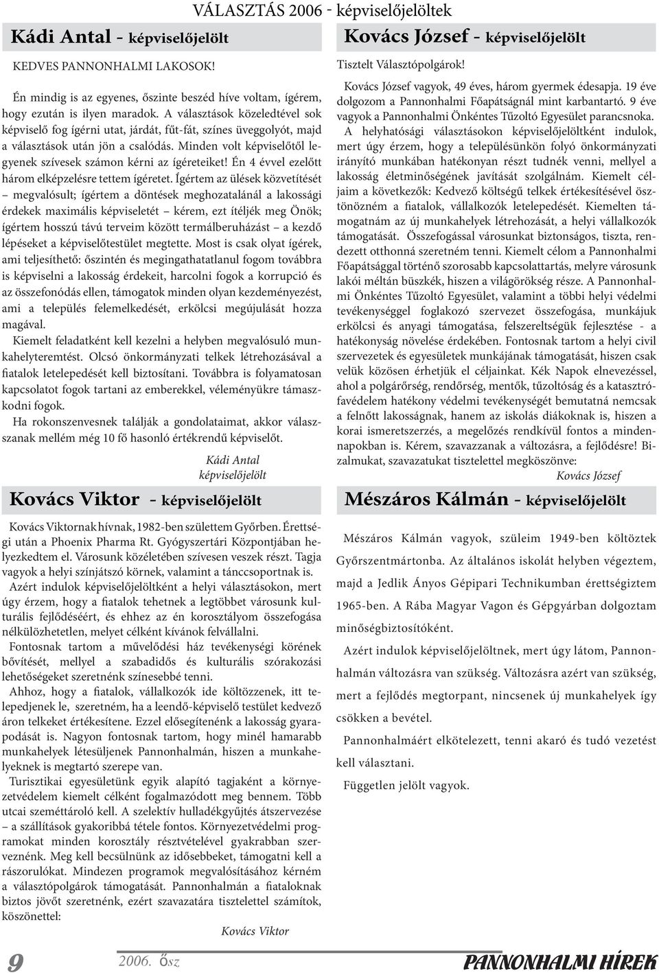 A választások közeledtével sok képviselő fog ígérni utat, járdát, fűt-fát, színes üveggolyót, majd a választások után jön a csalódás.