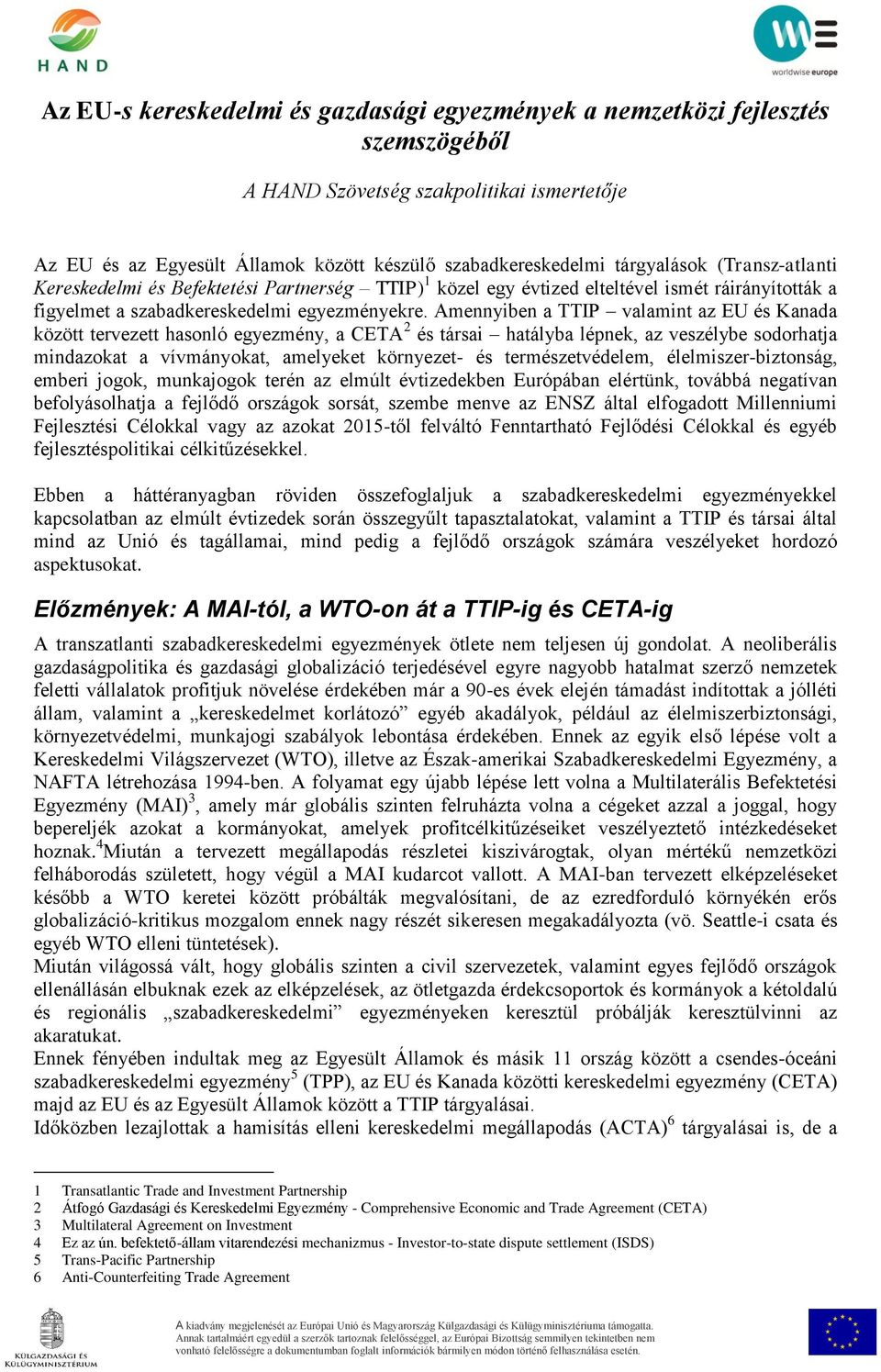 Amennyiben a TTIP valamint az EU és Kanada között tervezett hasonló egyezmény, a CETA 2 és társai hatályba lépnek, az veszélybe sodorhatja mindazokat a vívmányokat, amelyeket környezet- és