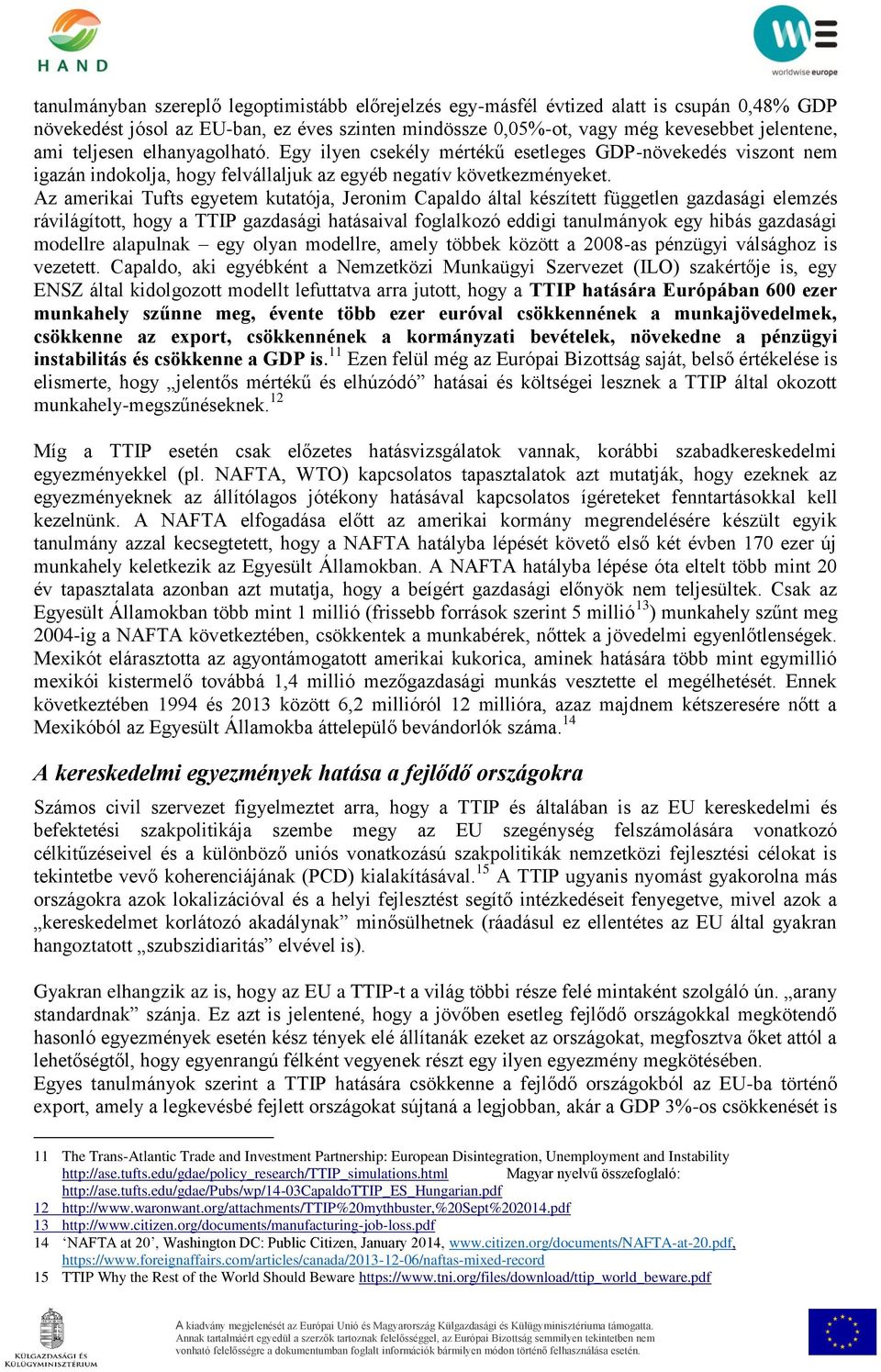 Az amerikai Tufts egyetem kutatója, Jeronim Capaldo által készített független gazdasági elemzés rávilágított, hogy a TTIP gazdasági hatásaival foglalkozó eddigi tanulmányok egy hibás gazdasági