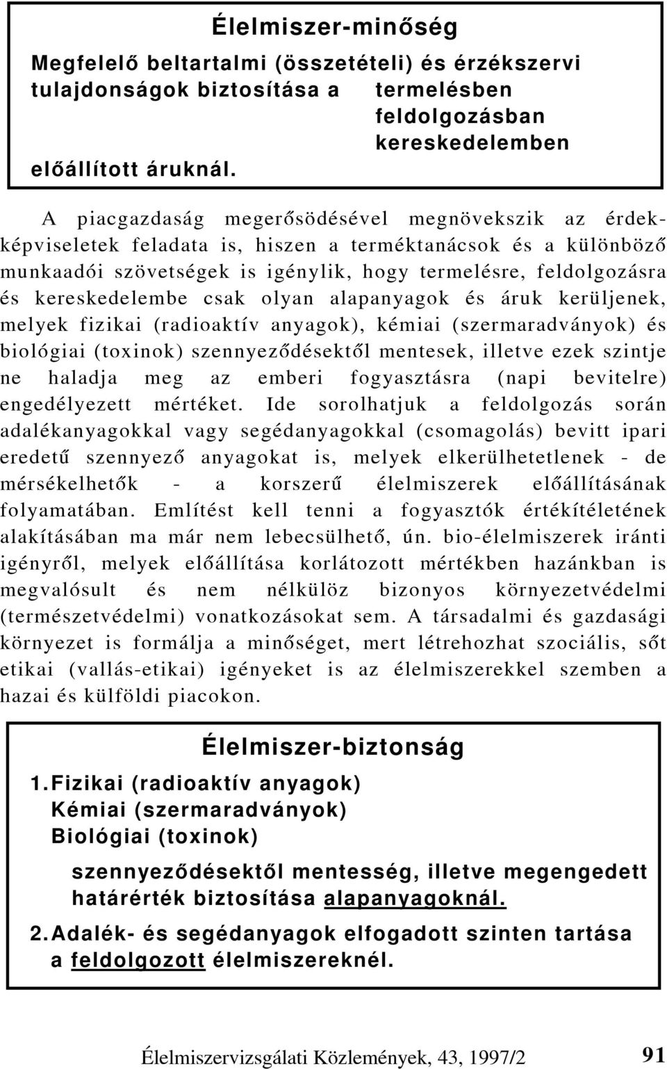 kereskedelembe csak olyan alapanyagok és áruk kerüljenek, melyek fizikai (radioaktív anyagok), kémiai (szermaradványok) és biológiai (toxinok) szennyezõdésektõl mentesek, illetve ezek szintje ne