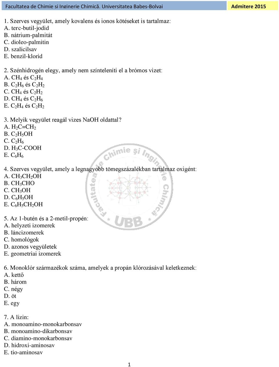 Melyik vegyület reagál vizes NaOH oldattal? A. H 2 C=CH 2 B. C 2 H 5 OH C. C 2 H 6 D. H 3 C-COOH E. C 6 H 6 4. Szerves vegyület, amely a legnagyobb tömegszázalékban tartalmaz oxigént: A.