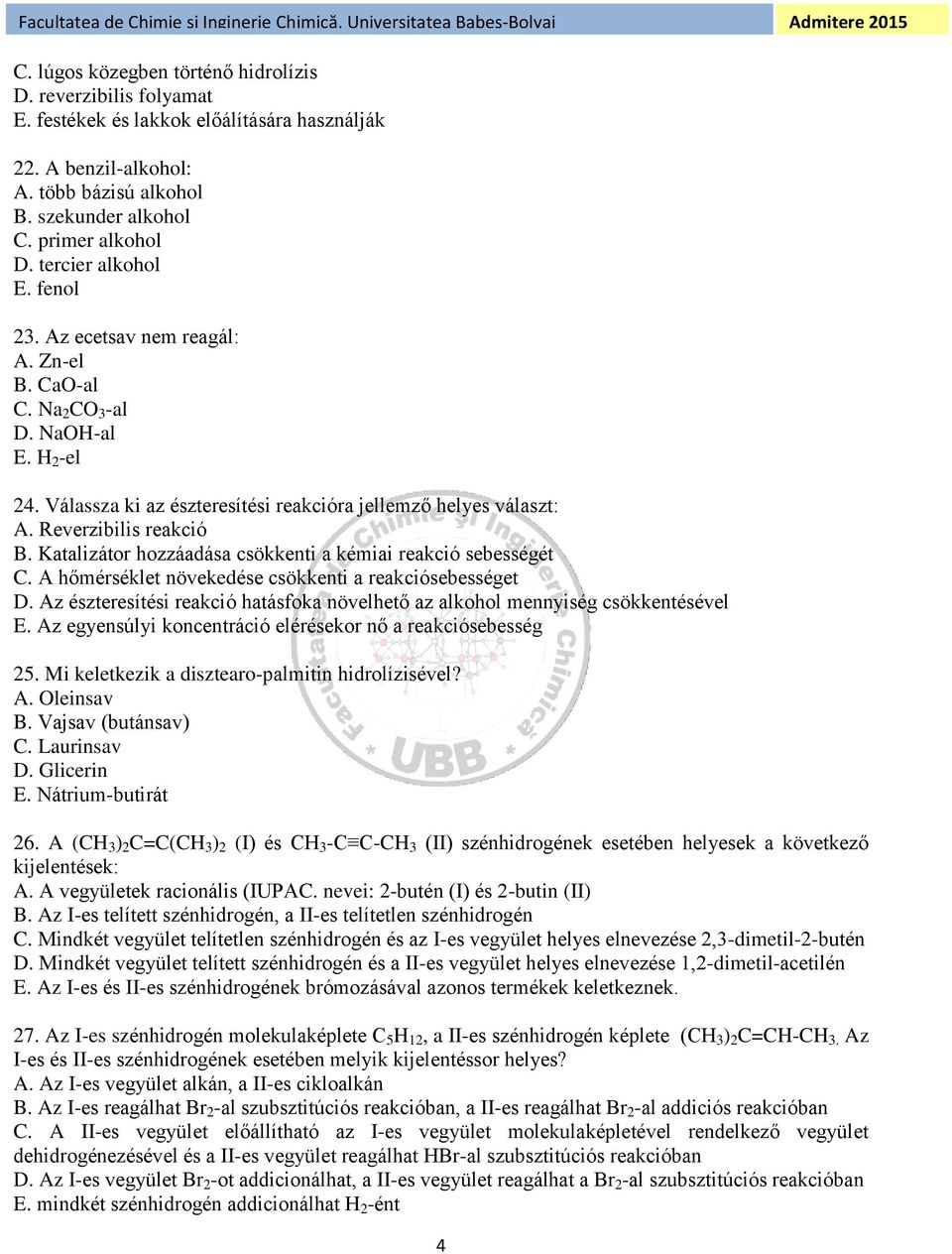 Reverzibilis reakció B. Katalizátor hozzáadása csökkenti a kémiai reakció sebességét C. A hőmérséklet növekedése csökkenti a reakciósebességet D.