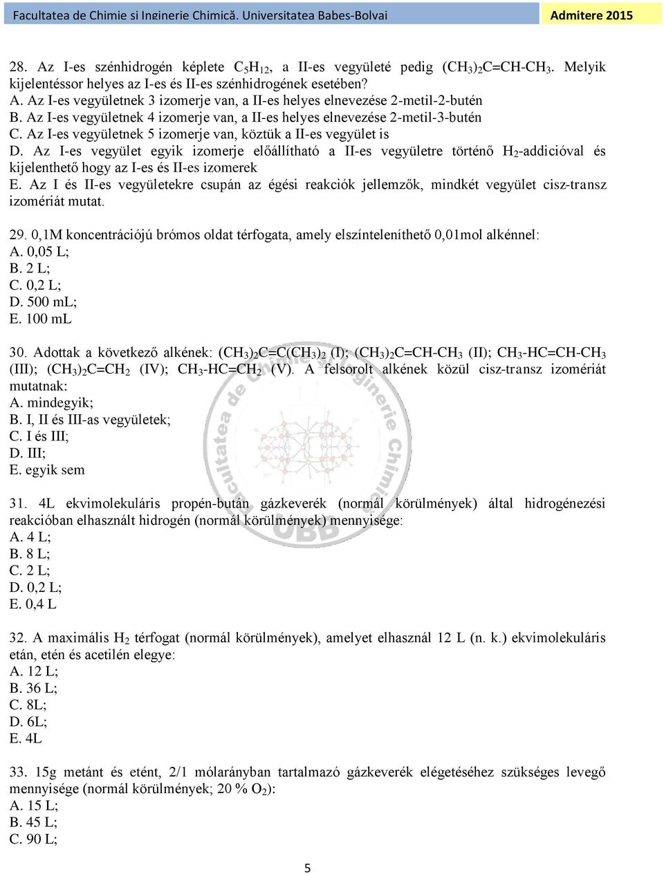 Az I-es vegyület egyik izomerje előállítható a II-es vegyületre történő H 2 -addicióval és kijelenthető hogy az I-es és II-es izomerek E.