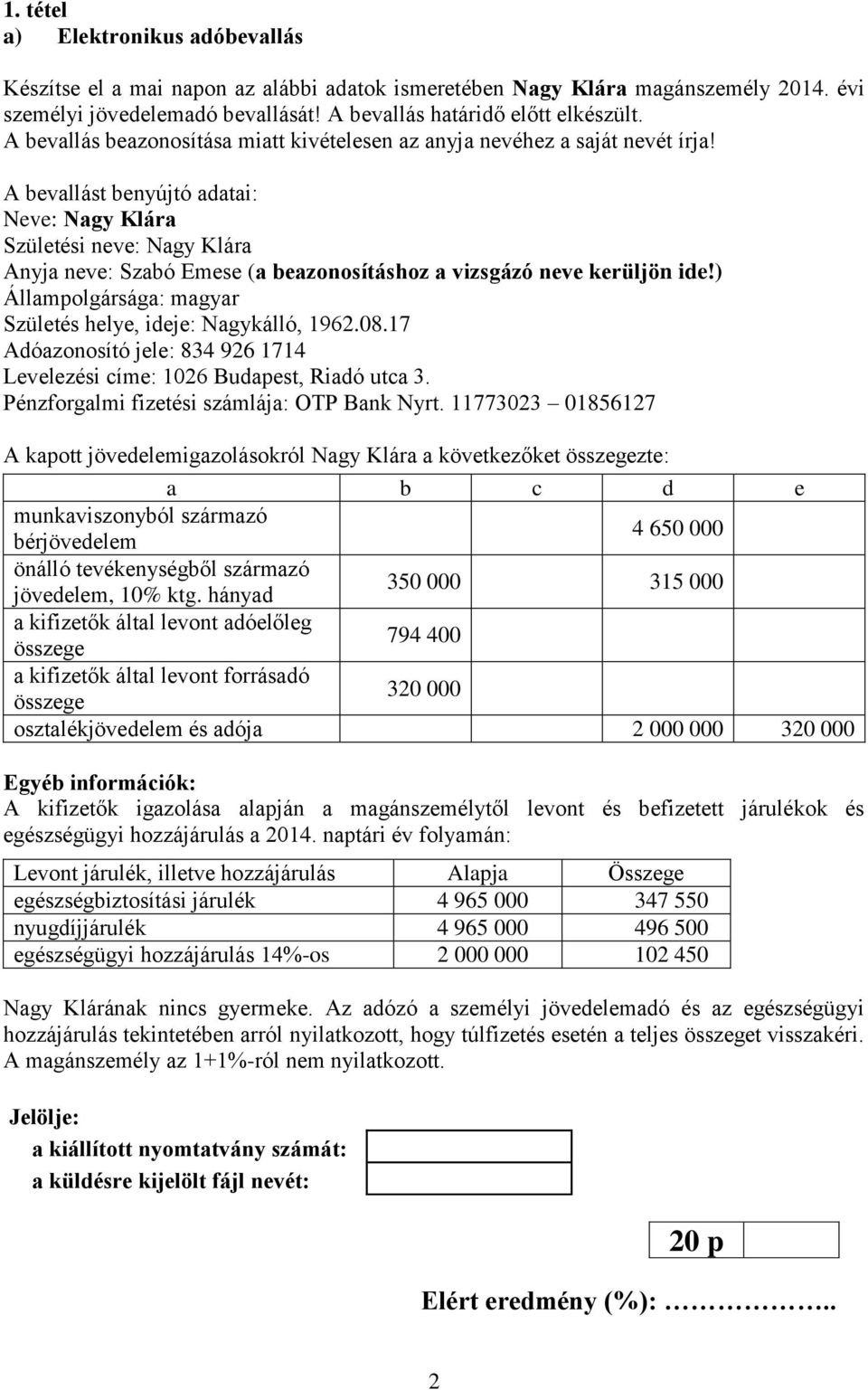 A bevallást benyújtó adatai: Neve: Nagy Klára Születési neve: Nagy Klára Anyja neve: Szabó Emese (a beazonosításhoz a vizsgázó neve kerüljön ide!