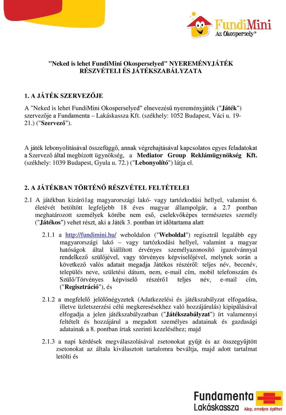 A játék lebonyolításával összefüggő, annak végrehajtásával kapcsolatos egyes feladatokat a Szervező által megbízott ügynökség, a Mediator Group Reklámügynökség Kft. (székhely: 1039 Budapest, Gyula u.