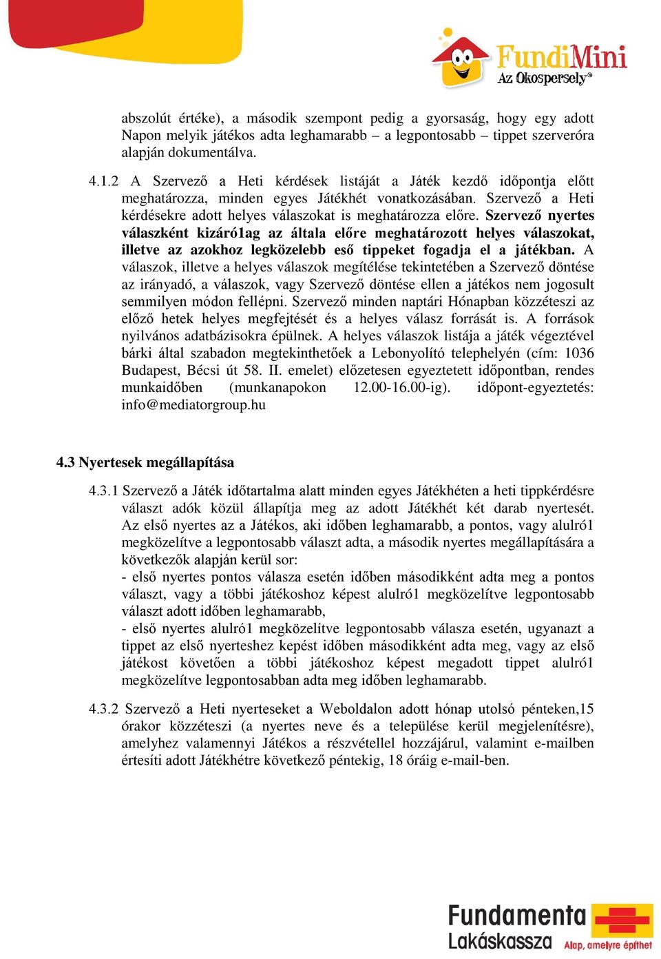 Szervező nyertes válaszként kizáró1ag az általa előre meghatározott helyes válaszokat, illetve az azokhoz legközelebb eső tippeket fogadja el a játékban.