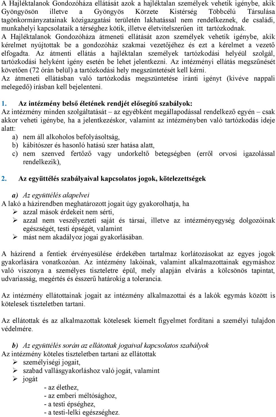 A Hajléktalanok Gondozóháza átmeneti ellátását azon személyek vehetik igénybe, akik kérelmet nyújtottak be a gondozóház szakmai vezetőjéhez és ezt a kérelmet a vezető elfogadta.