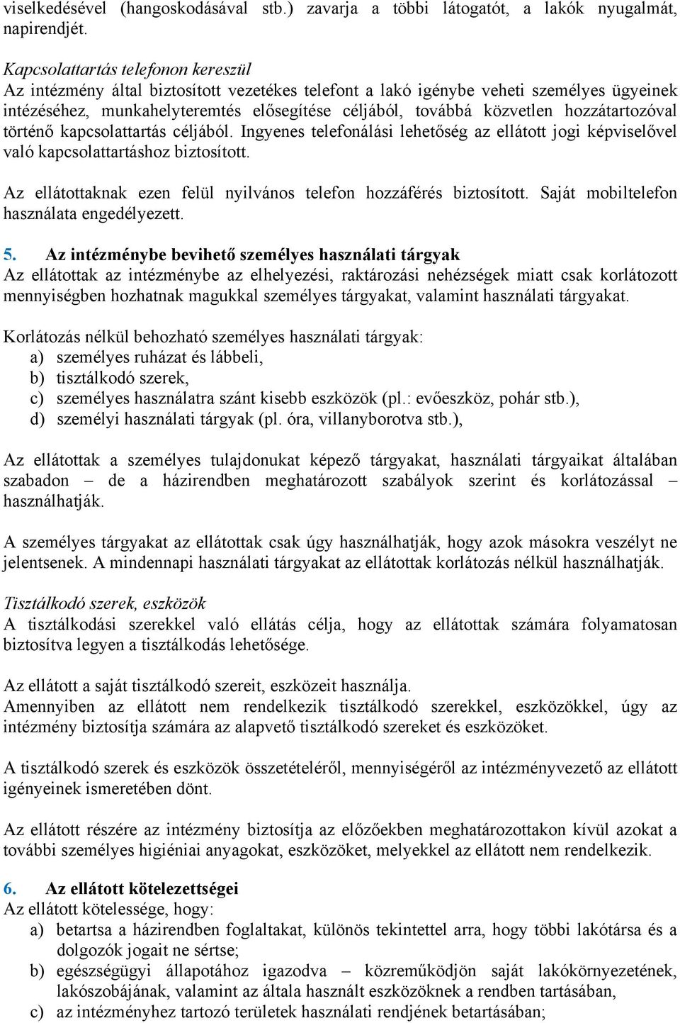 hozzátartozóval történő kapcsolattartás céljából. Ingyenes telefonálási lehetőség az ellátott jogi képviselővel való kapcsolattartáshoz biztosított.
