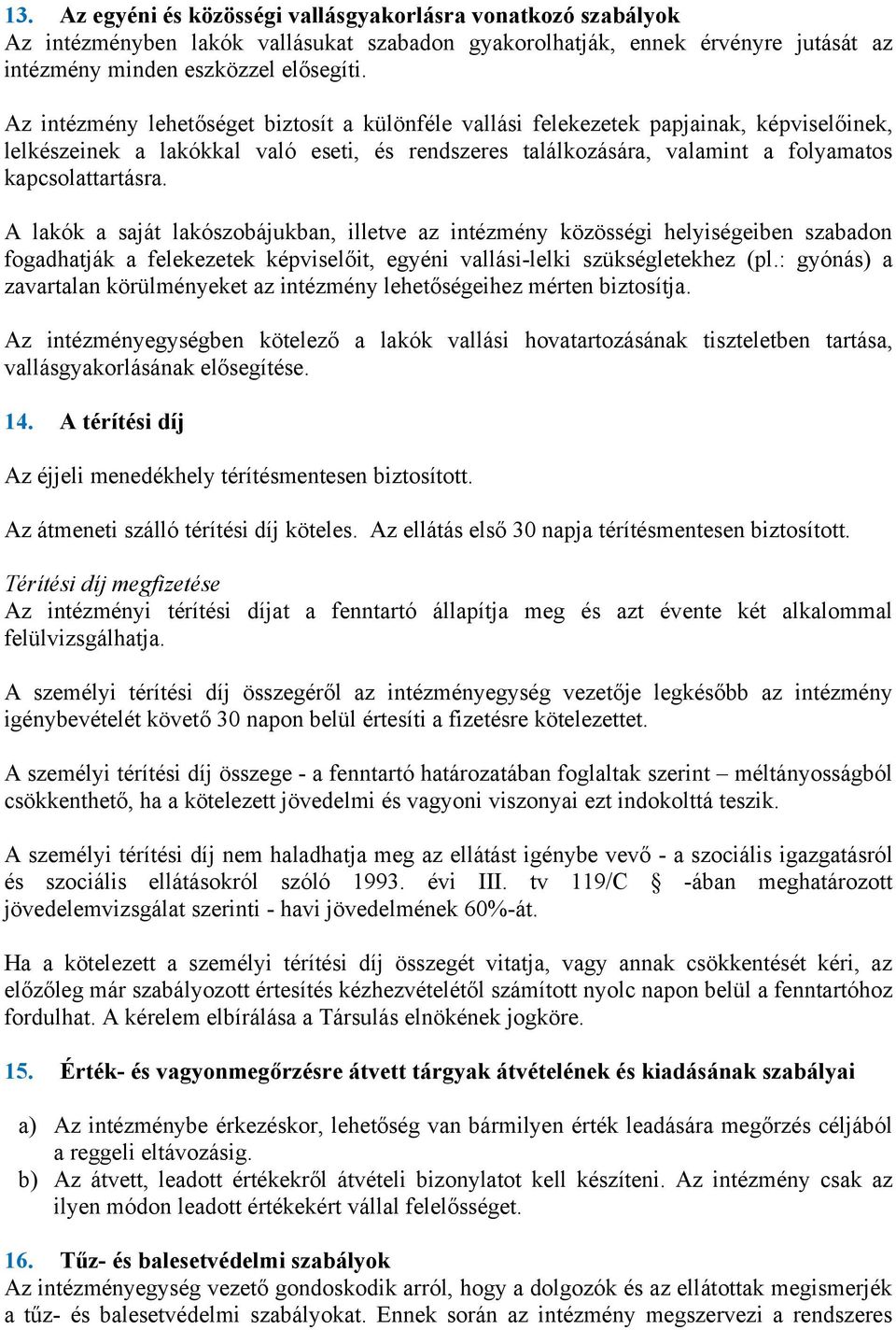 A lakók a saját lakószobájukban, illetve az intézmény közösségi helyiségeiben szabadon fogadhatják a felekezetek képviselőit, egyéni vallási-lelki szükségletekhez (pl.