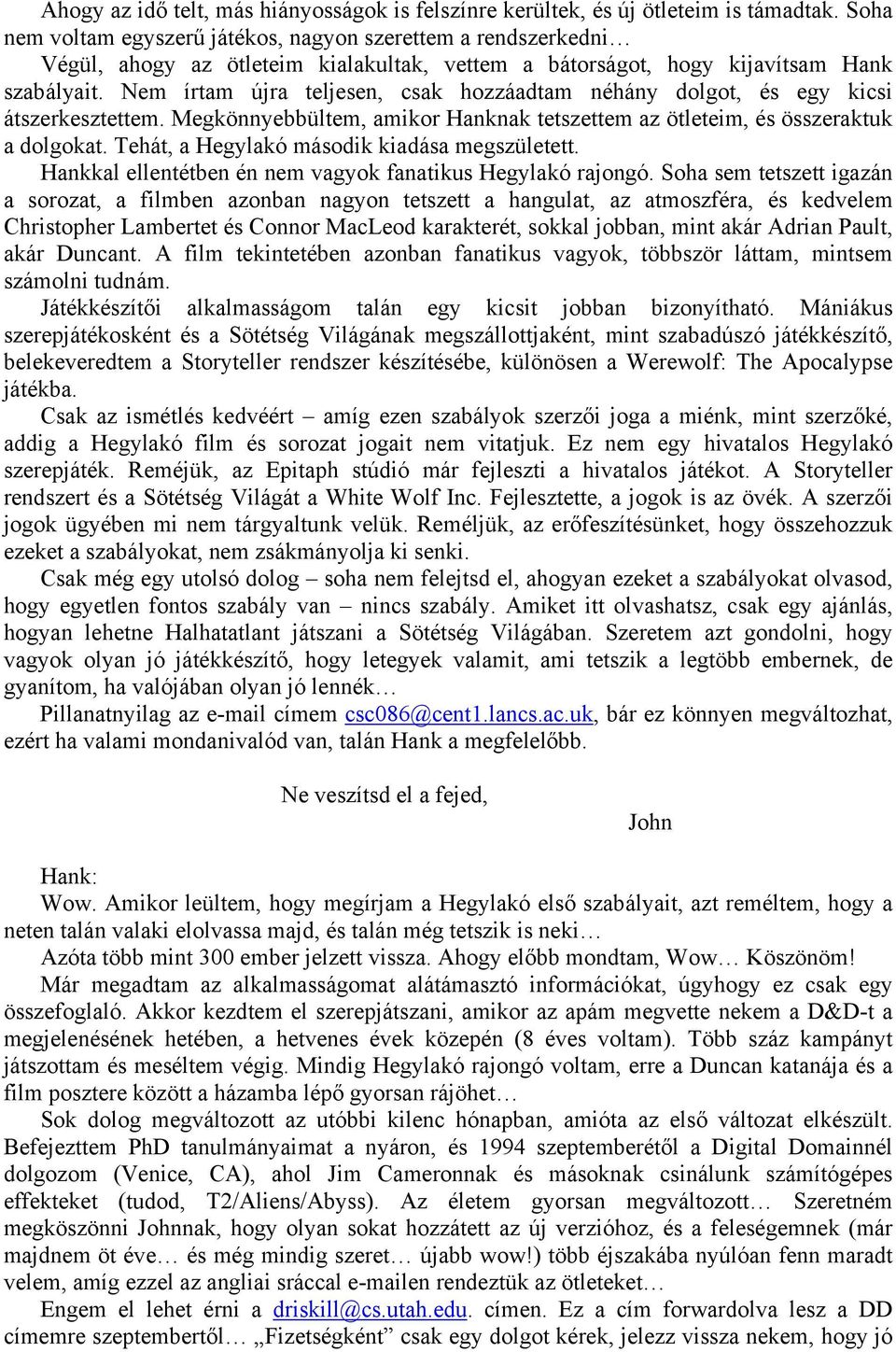 Nem írtam újra teljesen, csak hozzáadtam néhány dolgot, és egy kicsi átszerkesztettem. Megkönnyebbültem, amikor Hanknak tetszettem az ötleteim, és összeraktuk a dolgokat.