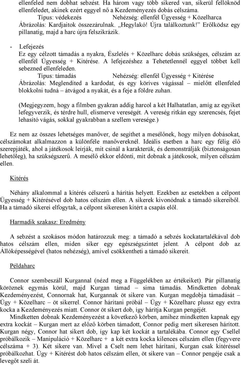 - Lefejezés Ez egy célzott támadás a nyakra, Észlelés + Közelharc dobás szükséges, célszám az ellenfél Ügyesség + Kitérése. A lefejezéshez a Tehetetlennél eggyel többet kell sebezned ellenfeleden.