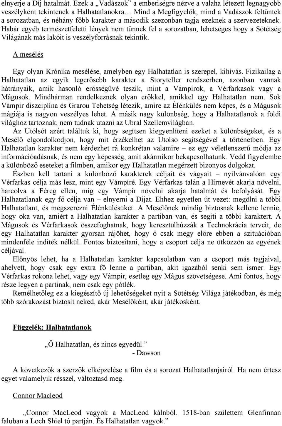 szezonban tagja ezeknek a szervezeteknek. Habár egyéb természetfeletti lények nem tűnnek fel a sorozatban, lehetséges hogy a Sötétség Világának más lakóit is veszélyforrásnak tekintik.