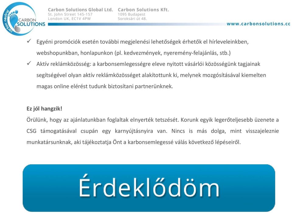 mozgósításával kiemelten magas online elérést tudunk biztosítani partnerünknek. Ez jól hangzik! Örülünk, hogy az ajánlatunkban foglaltak elnyerték tetszését.