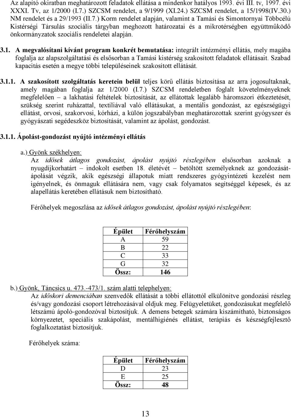 ) Korm rendelet alapján, valamint a Tamási és Simontornyai Többcélú Kistérségi Társulás szociális tárgyban meghozott határozatai és a mikrotérségben együttműködő önkormányzatok szociális rendeletei