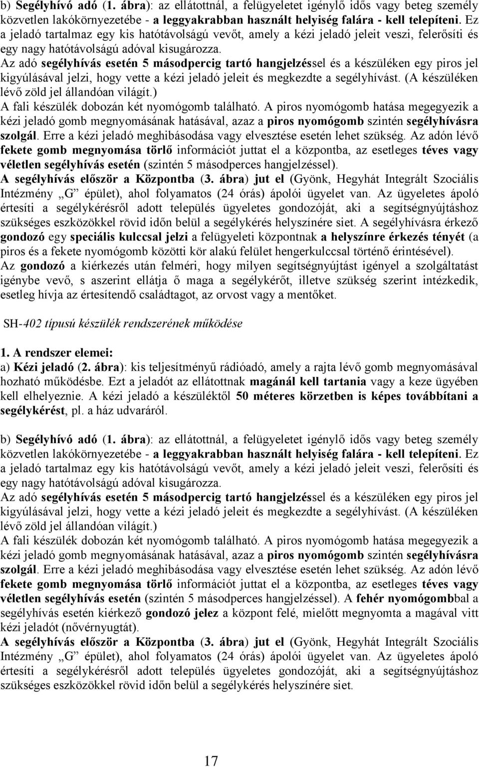 Az adó segélyhívás esetén 5 másodpercig tartó hangjelzéssel és a készüléken egy piros jel kigyúlásával jelzi, hogy vette a kézi jeladó jeleit és megkezdte a segélyhívást.