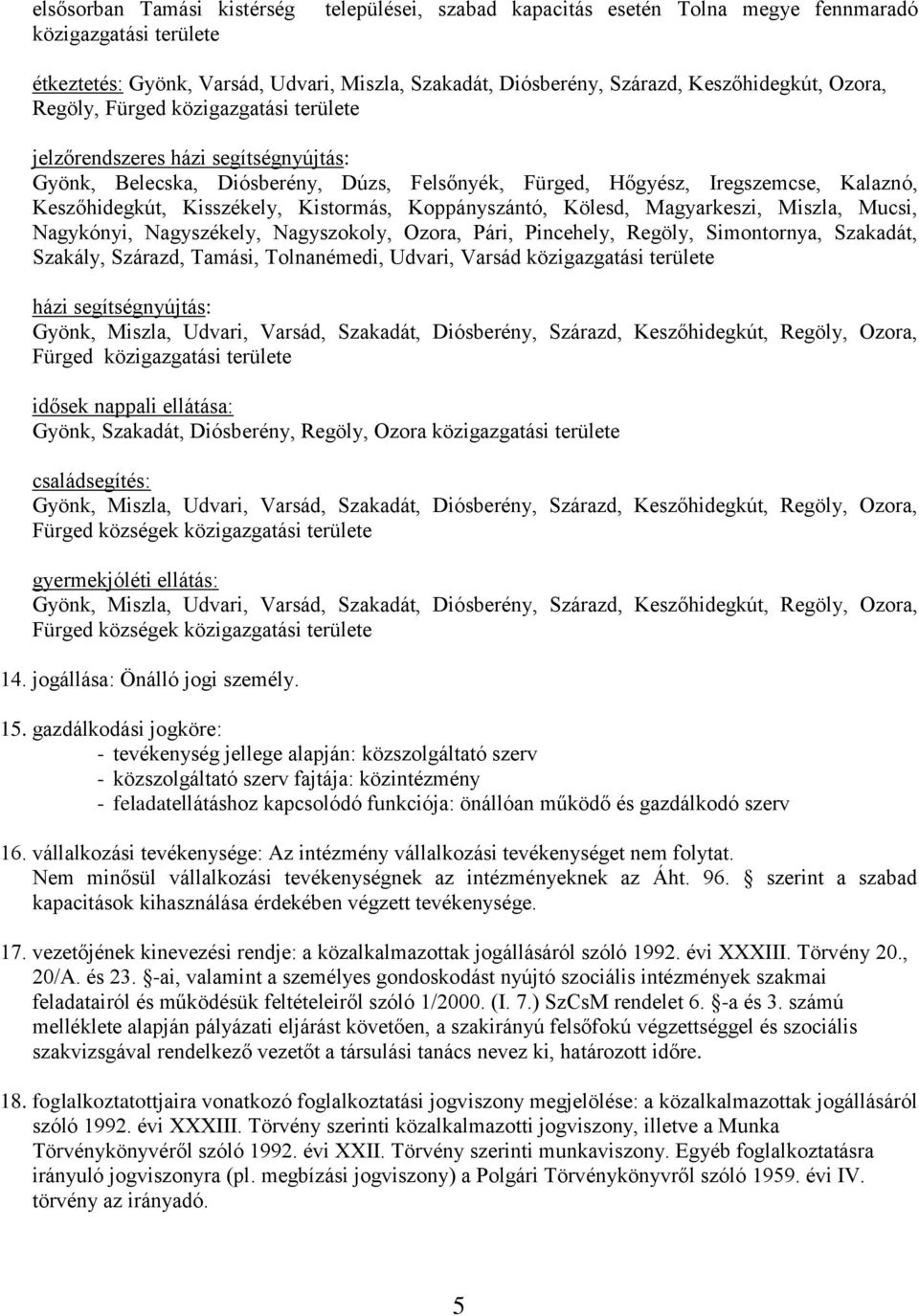 Kistormás, Koppányszántó, Kölesd, Magyarkeszi, Miszla, Mucsi, Nagykónyi, Nagyszékely, Nagyszokoly, Ozora, Pári, Pincehely, Regöly, Simontornya, Szakadát, Szakály, Szárazd, Tamási, Tolnanémedi,