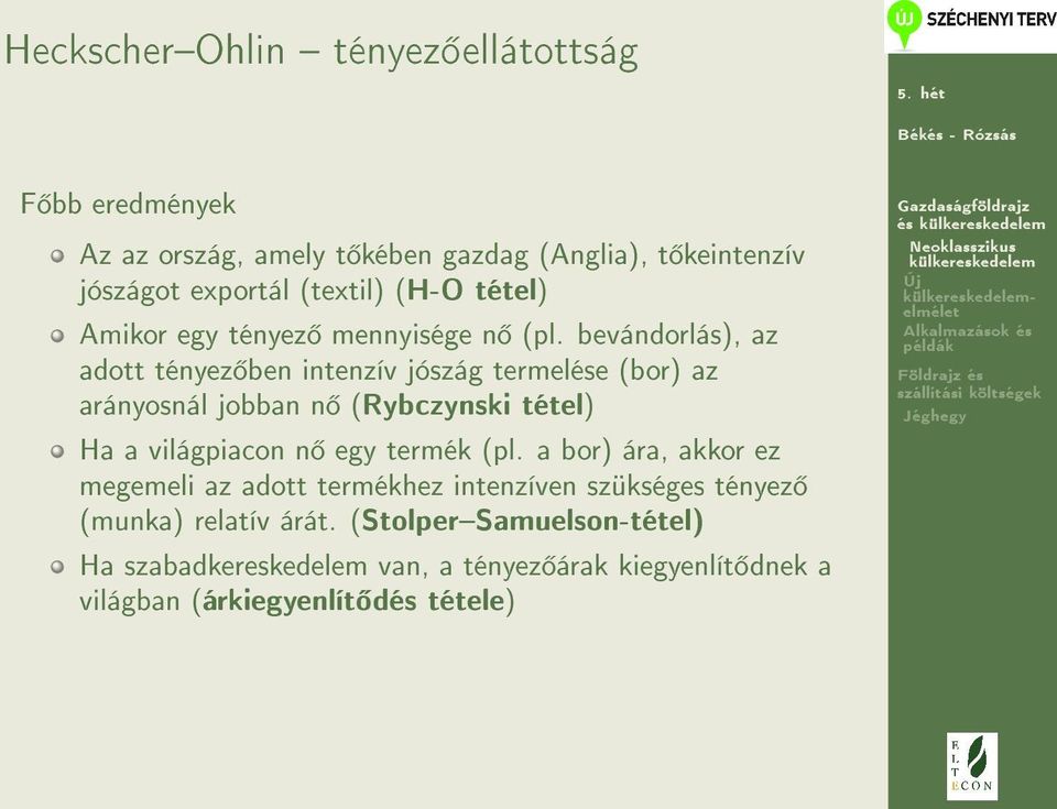 bevándorlás), az adott tényez ben intenzív jószág termelése (bor) az arányosnál jobban n (Rybczynski tétel) Ha a világpiacon n egy termék