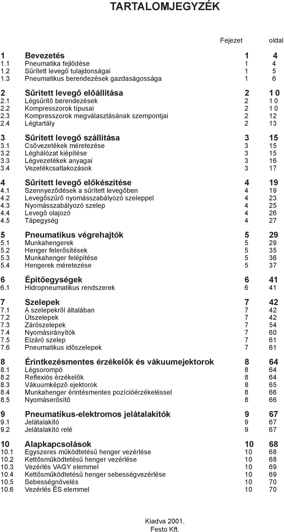 1 Csővezetékek méretezése 3 15 3.2 Léghálózat kiépítése 3 15 3.3 Légvezetékek anyagai 3 16 3.4 Vezetékcsatlakozások 3 17 4 Sűrített levegő előkészítése 4 19 4.