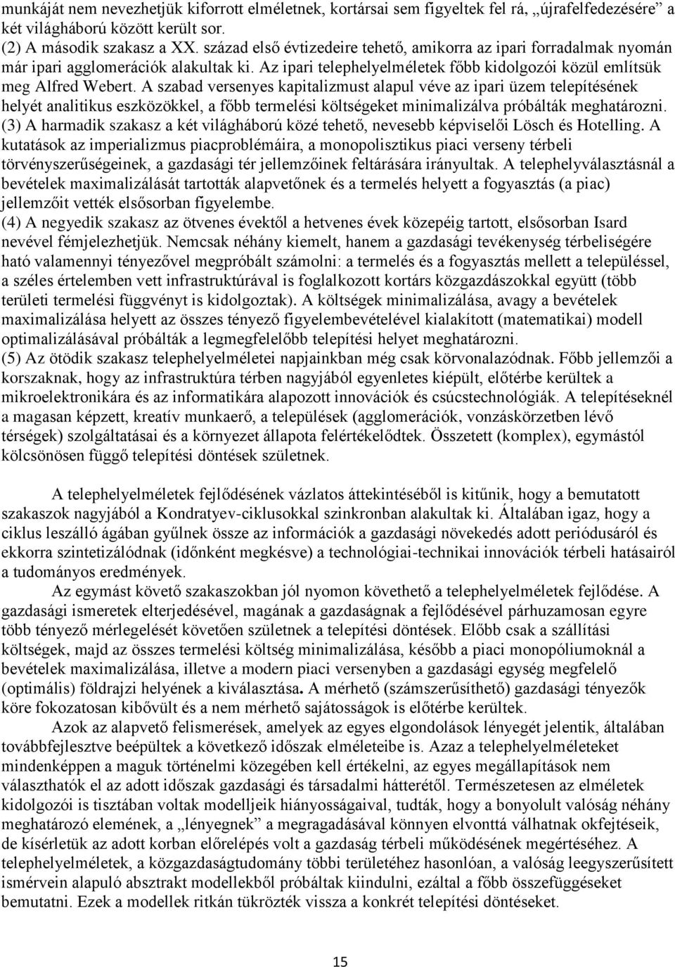 A szabad versenyes kapitalizmust alapul véve az ipari üzem telepítésének helyét analitikus eszközökkel, a főbb termelési költségeket minimalizálva próbálták meghatározni.