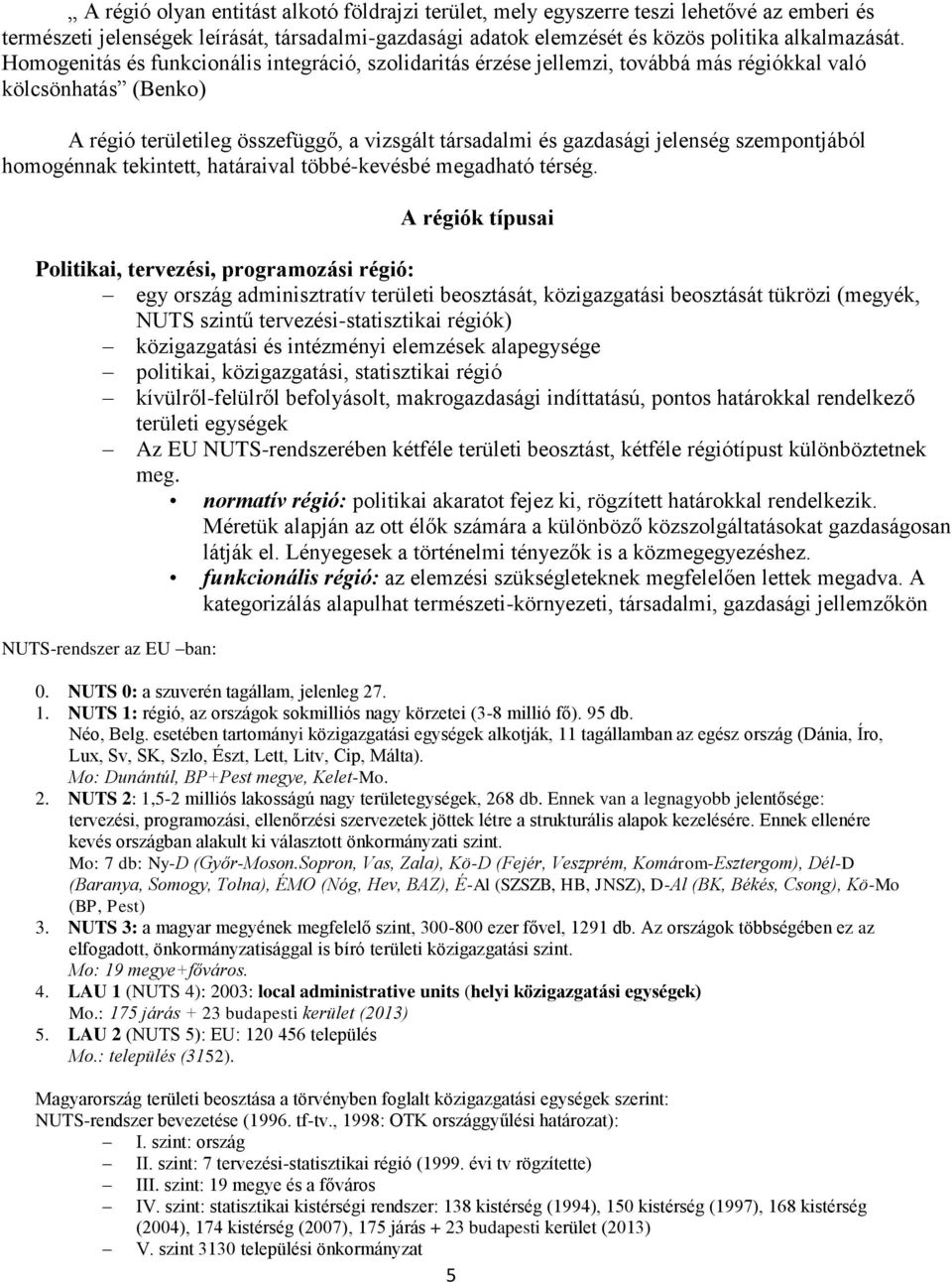 szempontjából homogénnak tekintett, határaival többé-kevésbé megadható térség.