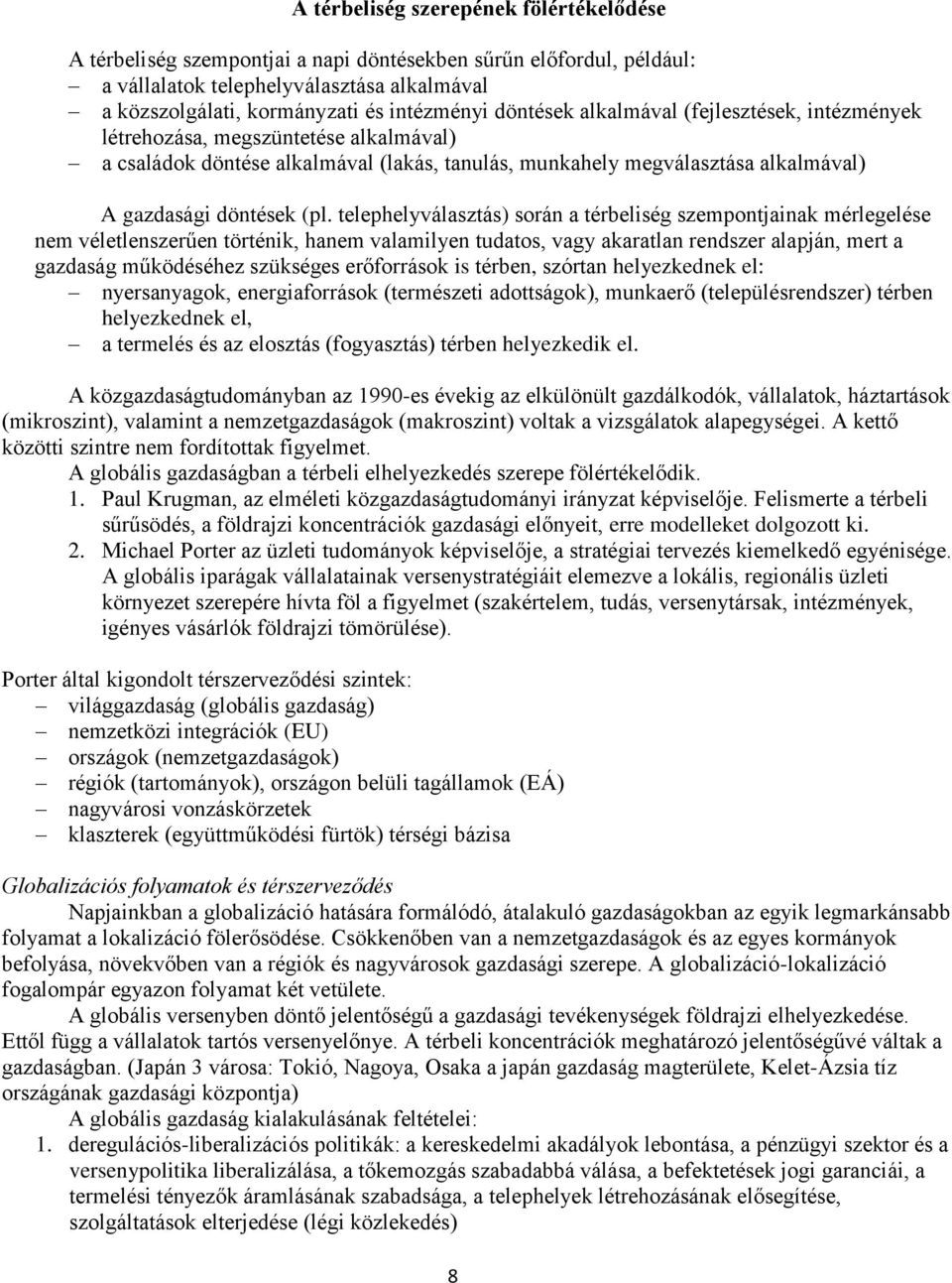 telephelyválasztás) során a térbeliség szempontjainak mérlegelése nem véletlenszerűen történik, hanem valamilyen tudatos, vagy akaratlan rendszer alapján, mert a gazdaság működéséhez szükséges