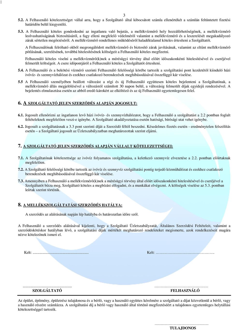 leszerelését megakadályozó zárak sértetlen megőrzéséről. A mellékvízmérő rendellenes működéséről haladéktalanul köteles értesíteni a Szolgáltatót.