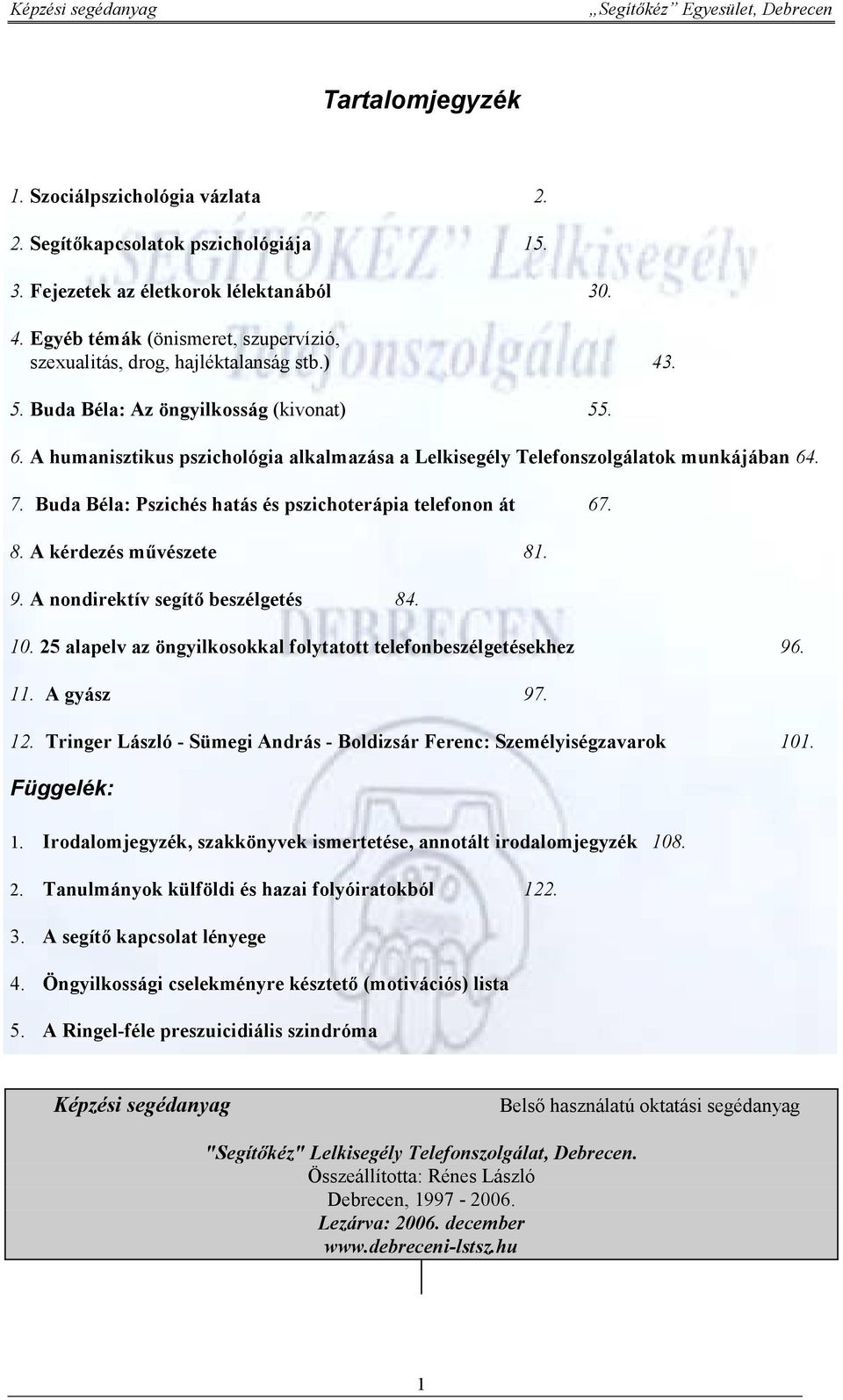 A humanisztikus pszichológia alkalmazása a Lelkisegély Telefonszolgálatok munkájában 64. 7. Buda Béla: Pszichés hatás és pszichoterápia telefonon át 67. 8. A kérdezés művészete 81. 9.