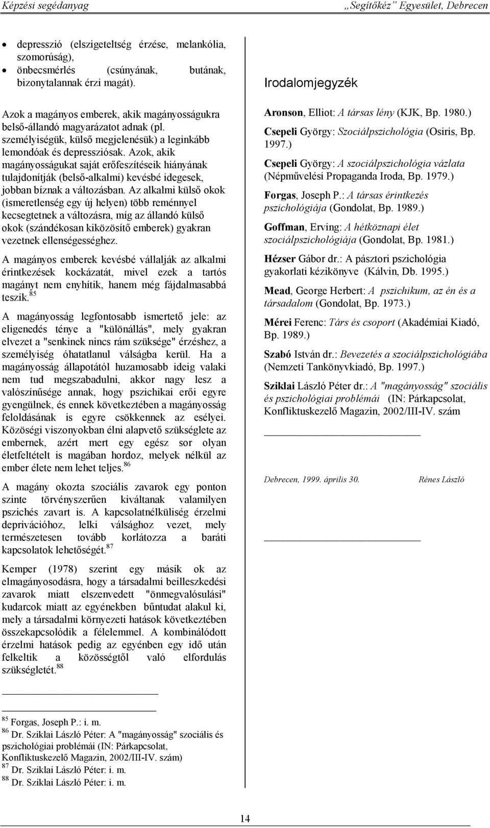Azok, akik magányosságukat saját erőfeszítéseik hiányának tulajdonítják (belső-alkalmi) kevésbé idegesek, jobban bíznak a változásban.
