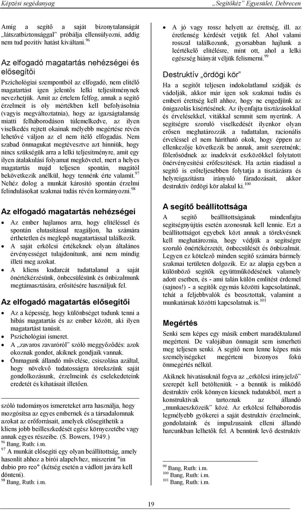 Amit az értelem felfog, annak a segítő érzelmeit is oly mértékben kell befolyásolnia (vagyis megváltoztatnia), hogy az igazságtalanság miatti felháborodáson túlemelkedve, az ilyen viselkedés rejtett