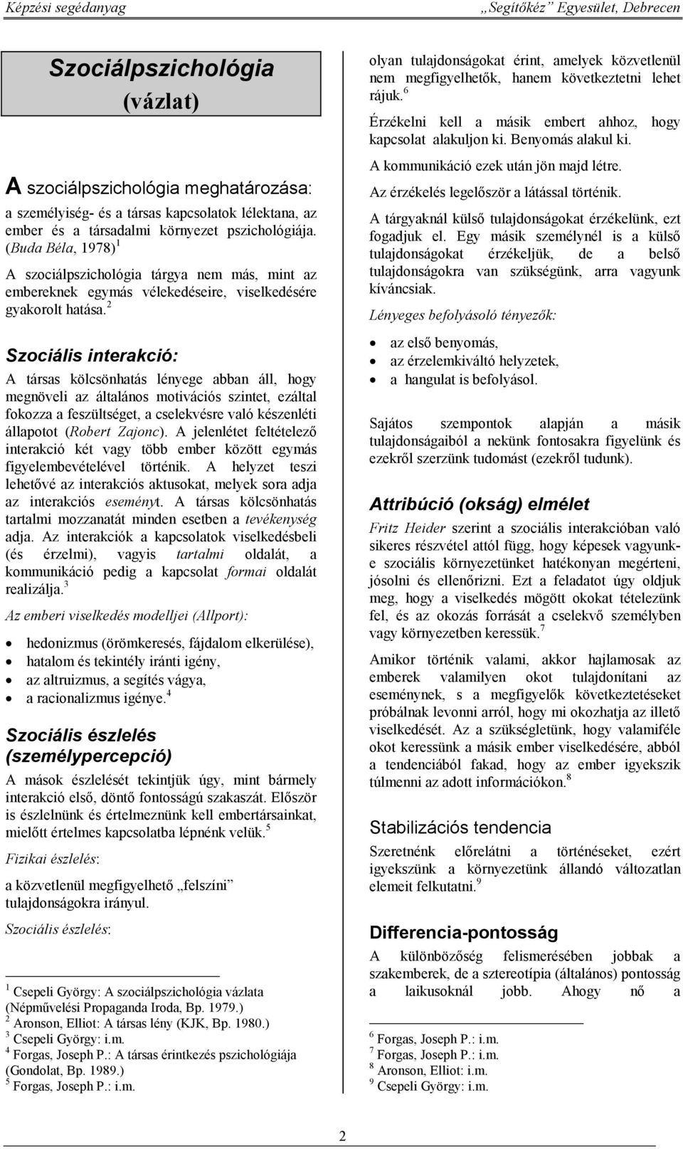 2 Szociális interakció: A társas kölcsönhatás lényege abban áll, hogy megnöveli az általános motivációs szintet, ezáltal fokozza a feszültséget, a cselekvésre való készenléti állapotot (Robert