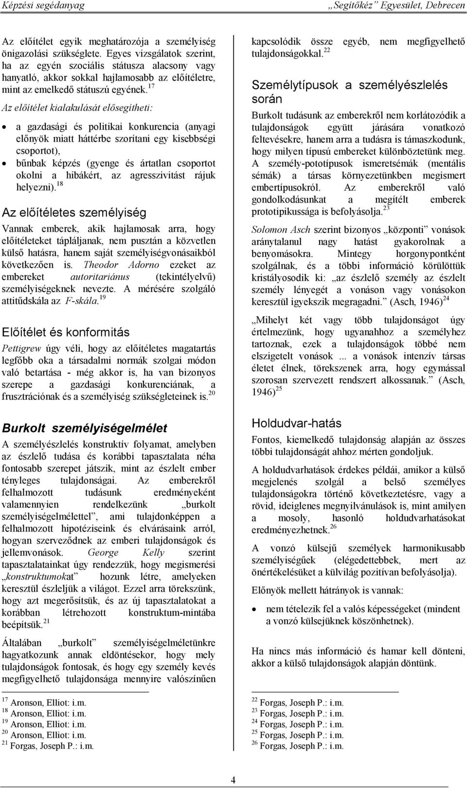 17 Az előítélet kialakulását elősegítheti: a gazdasági és politikai konkurencia (anyagi előnyök miatt háttérbe szorítani egy kisebbségi csoportot), bűnbak képzés (gyenge és ártatlan csoportot okolni