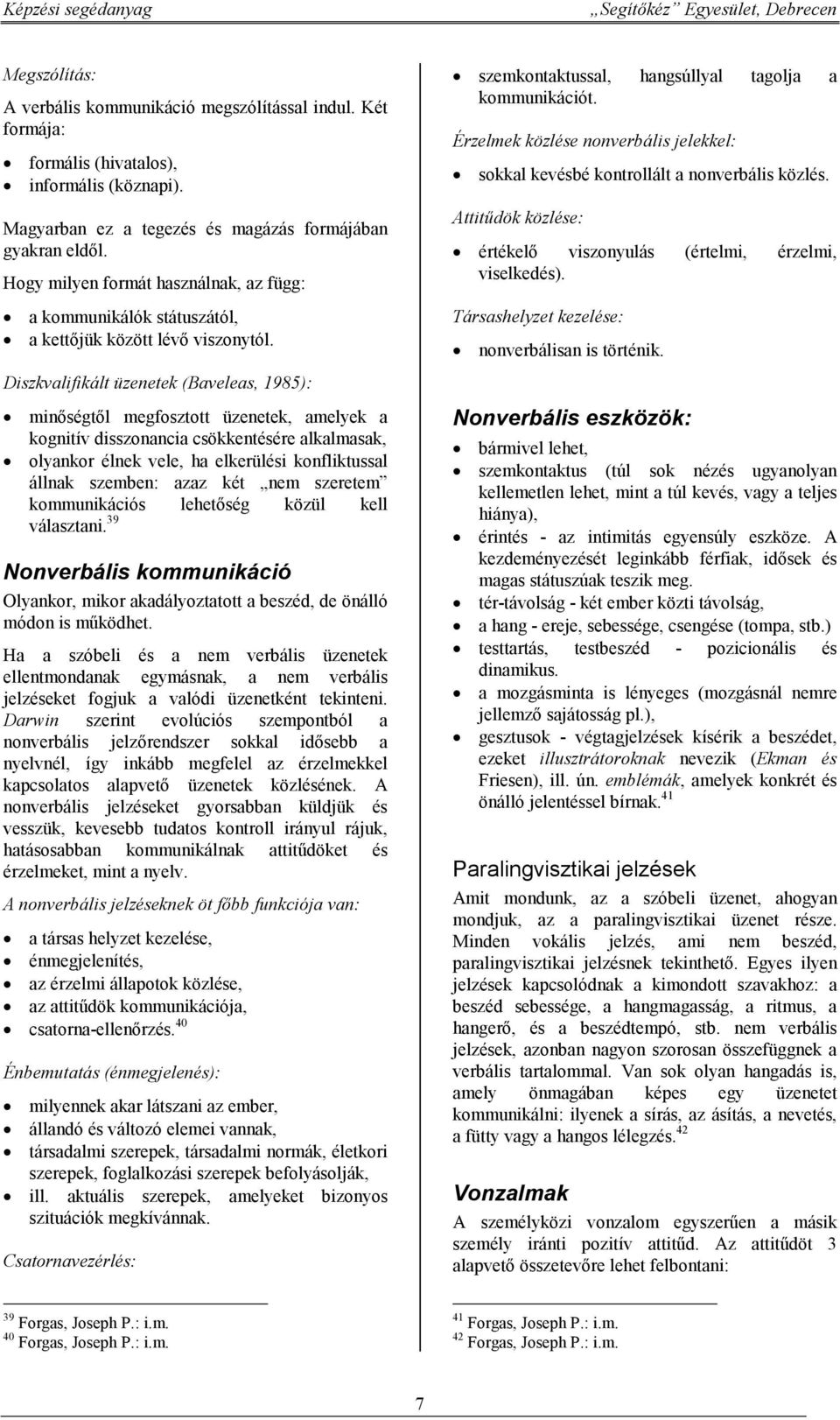 Érzelmek közlése nonverbális jelekkel: sokkal kevésbé kontrollált a nonverbális közlés. Attitűdök közlése: értékelő viszonyulás (értelmi, érzelmi, viselkedés).