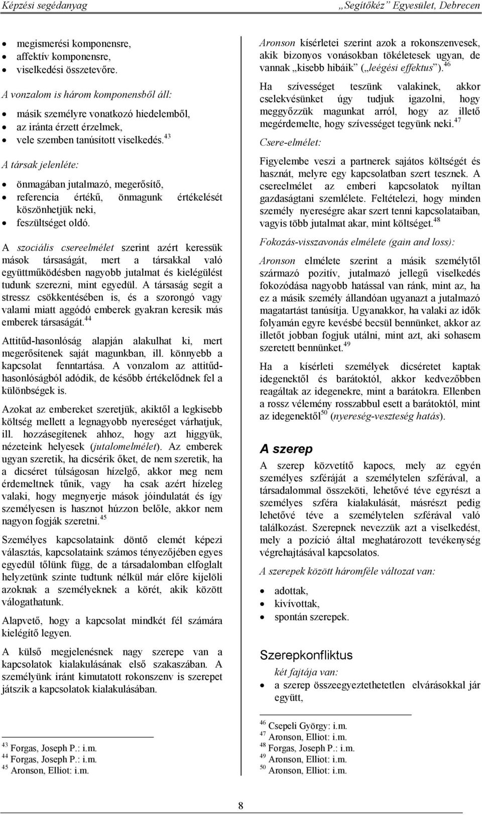 43 A társak jelenléte: önmagában jutalmazó, megerősítő, referencia értékű, önmagunk értékelését köszönhetjük neki, feszültséget oldó.