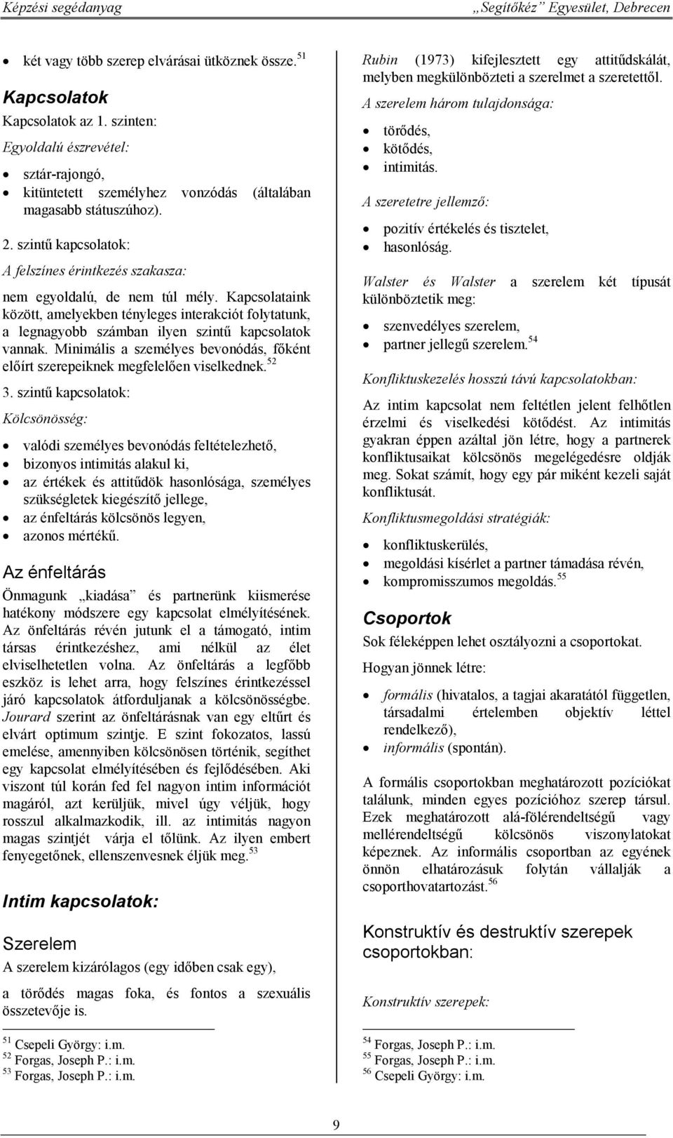 Kapcsolataink között, amelyekben tényleges interakciót folytatunk, a legnagyobb számban ilyen szintű kapcsolatok vannak.