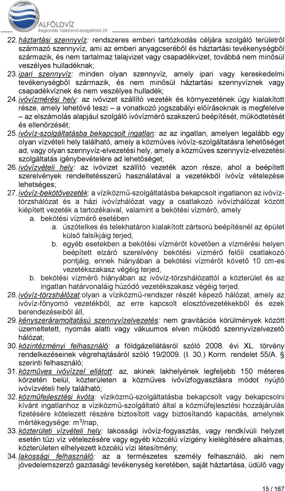 ipari szennyvíz: minden olyan szennyvíz, amely ipari vagy kereskedelmi tevékenységből származik, és nem minősül háztartási szennyvíznek vagy csapadékvíznek és nem veszélyes hulladék; 24.
