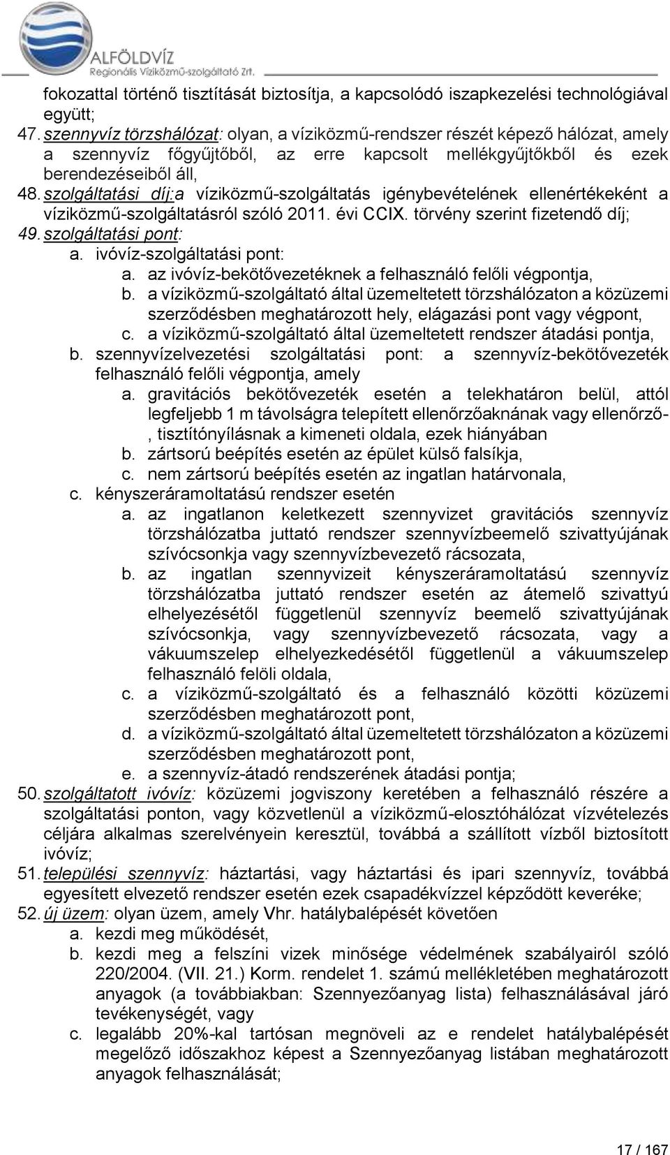 szolgáltatási díj:a víziközmű-szolgáltatás igénybevételének ellenértékeként a víziközmű-szolgáltatásról szóló 2011. évi CCIX. törvény szerint fizetendő díj; 49. szolgáltatási pont: a.