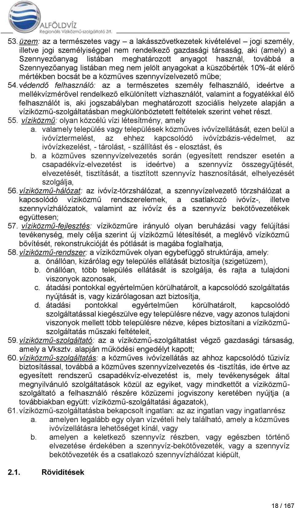 védendő felhasználó: az a természetes személy felhasználó, ideértve a mellékvízmérővel rendelkező elkülönített vízhasználót, valamint a fogyatékkal élő felhasználót is, aki jogszabályban