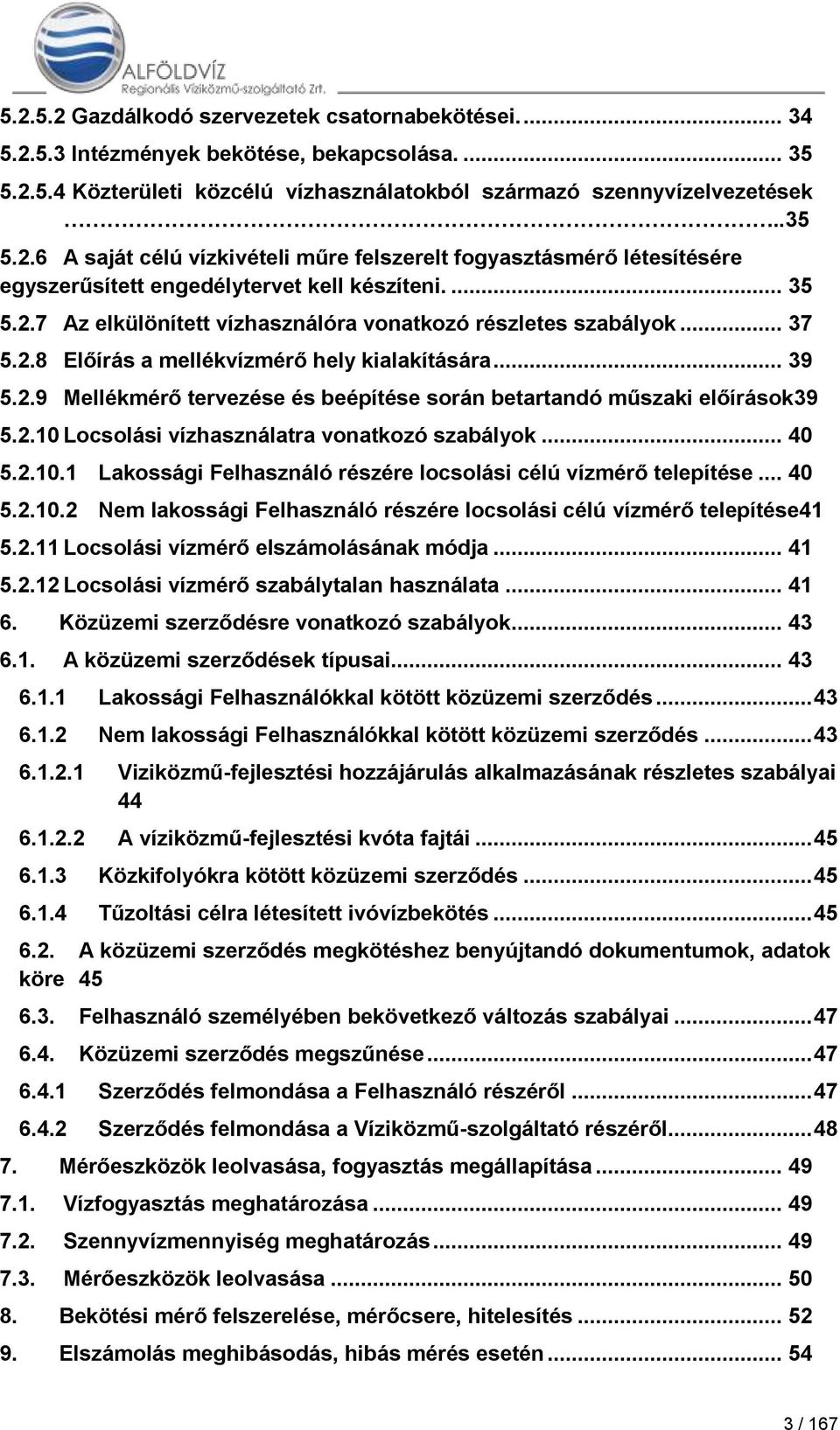 2.10 Locsolási vízhasználatra vonatkozó szabályok... 40 5.2.10.1 Lakossági Felhasználó részére locsolási célú vízmérő telepítése... 40 5.2.10.2 Nem lakossági Felhasználó részére locsolási célú vízmérő telepítése41 5.